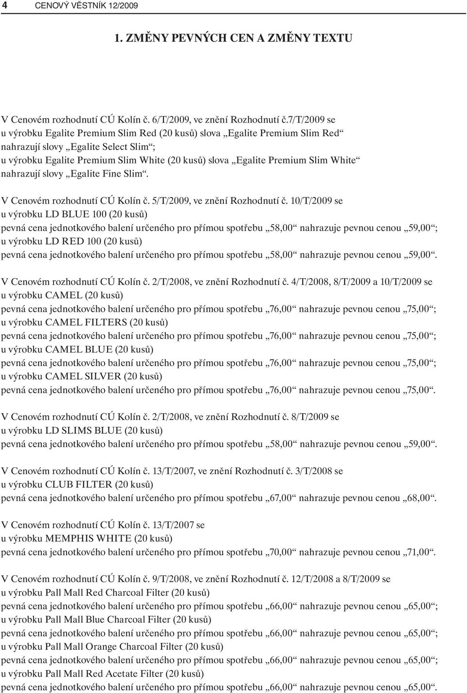 White nahrazují slovy Egalite Fine Slim. V Cenovém rozhodnutí CÚ Kolín č. 5/T/2009, ve znění Rozhodnutí č.