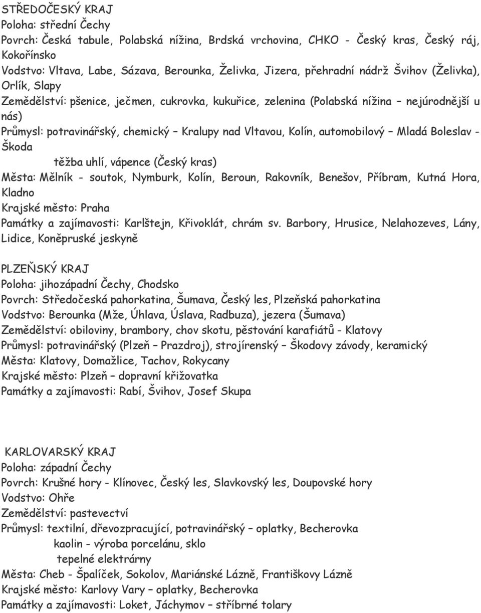 Kolín, automobilový Mladá Boleslav - Škoda těžba uhlí, vápence (Český kras) Města: Mělník - soutok, Nymburk, Kolín, Beroun, Rakovník, Benešov, Příbram, Kutná Hora, Kladno Krajské město: Praha Památky