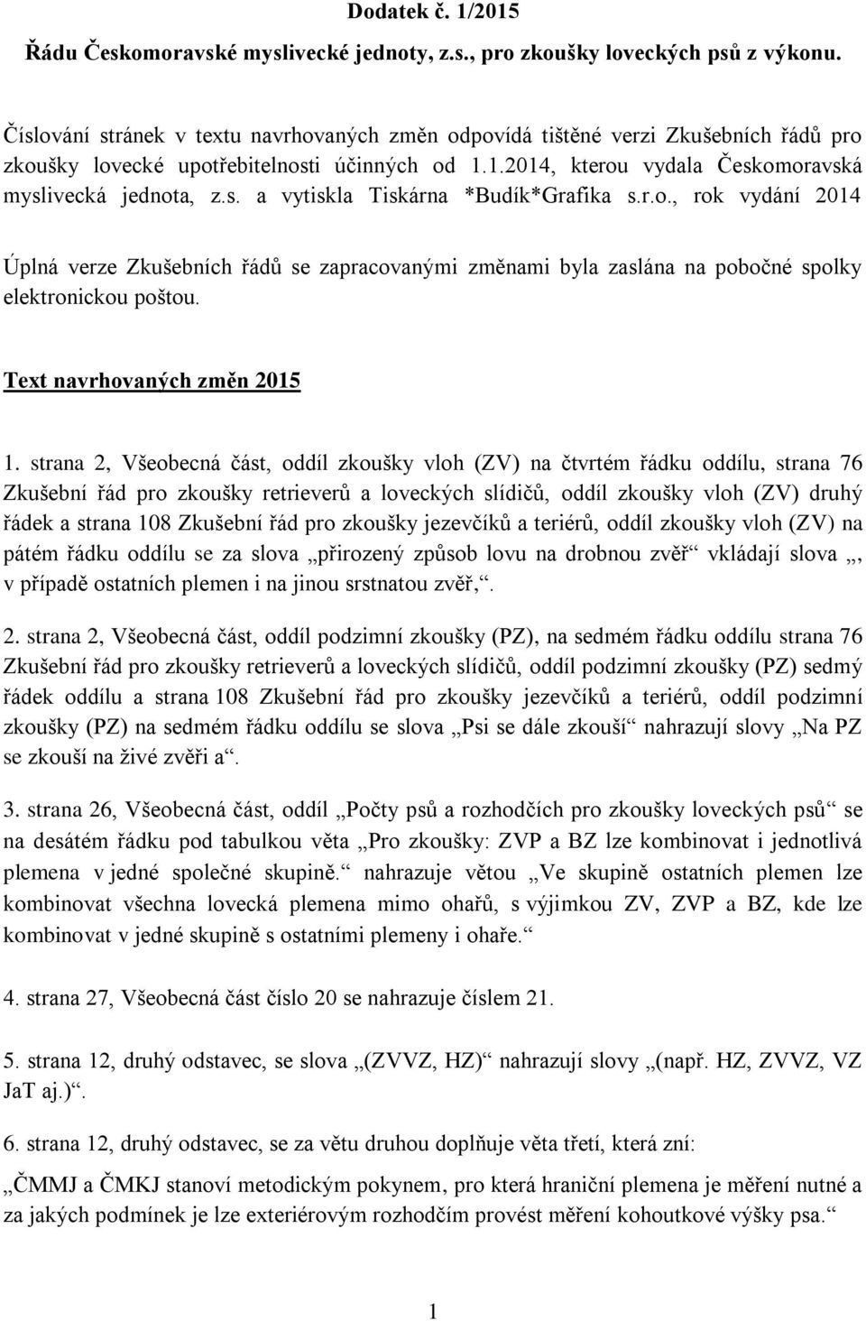 r.o., rok vydání 2014 Úplná verze Zkušebních řádů se zapracovanými změnami byla zaslána na pobočné spolky elektronickou poštou. Text navrhovaných změn 2015 1.