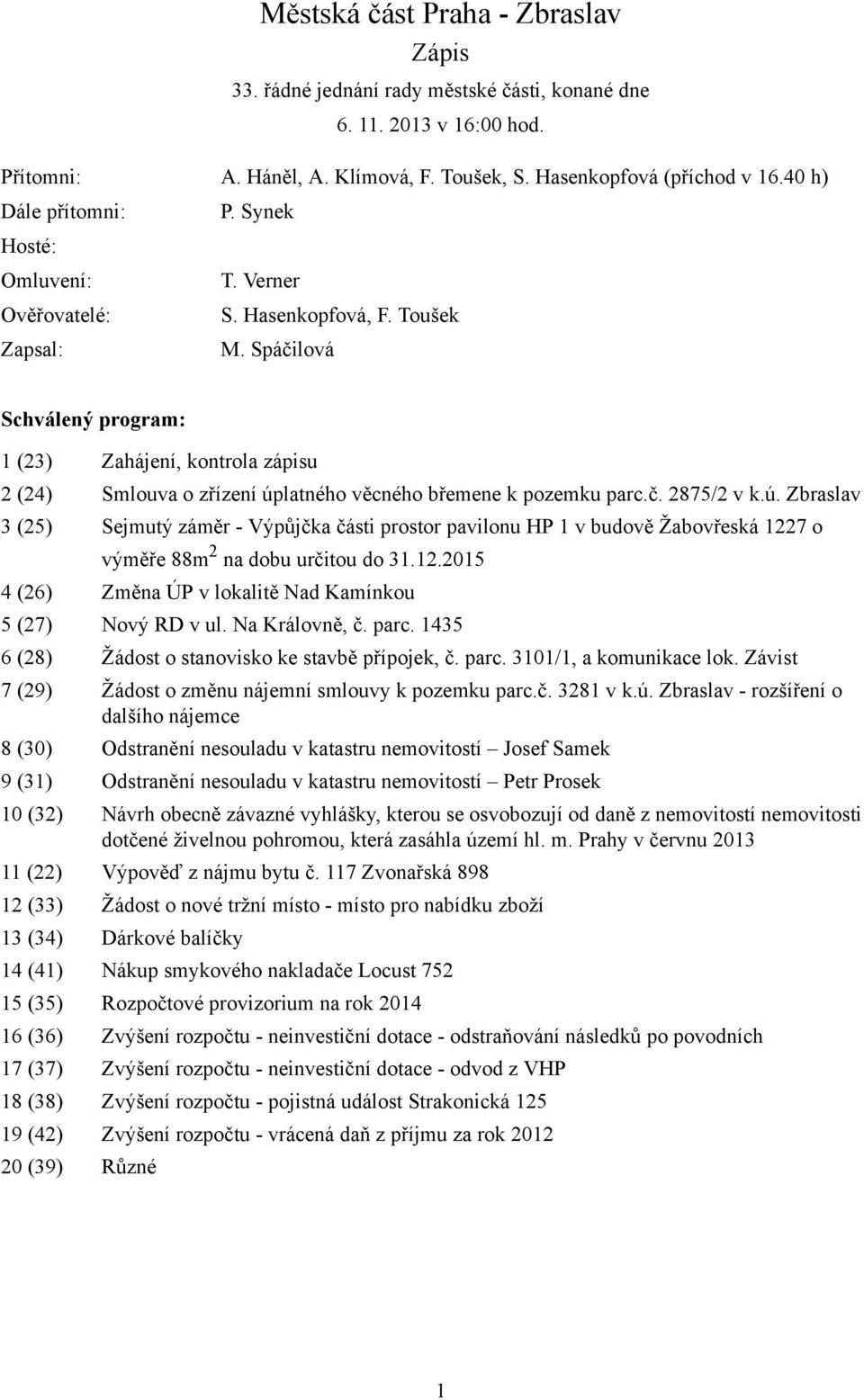 Spáčilová Schválený program: 1 (23) Zahájení, kontrola zápisu 2 (24) Smlouva o zřízení úp