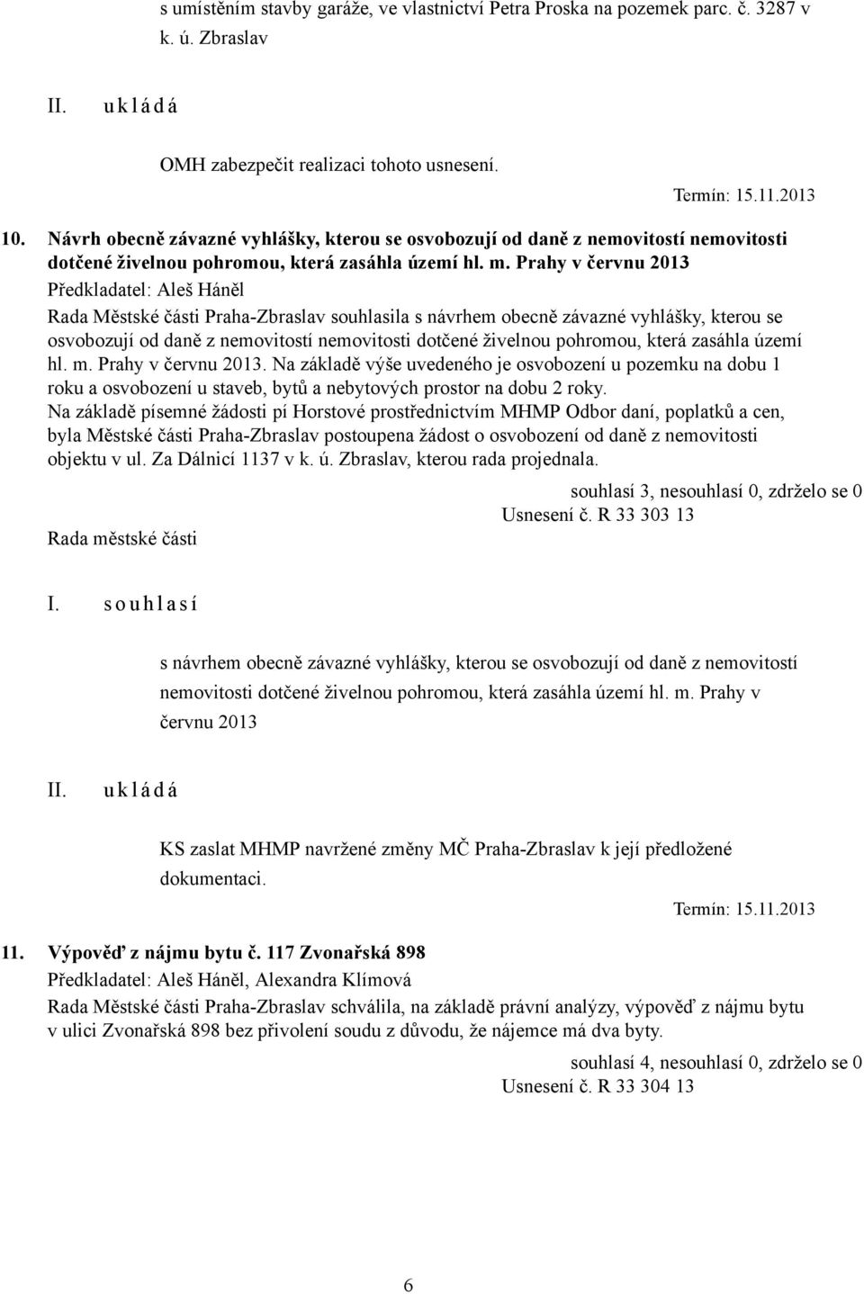 Prahy v červnu 2013 Předkladatel: Aleš Háněl Rada Městské části Praha-Zbraslav souhlasila s návrhem obecně závazné vyhlášky, kterou se osvobozují od daně z nemovitostí nemovitosti dotčené živelnou