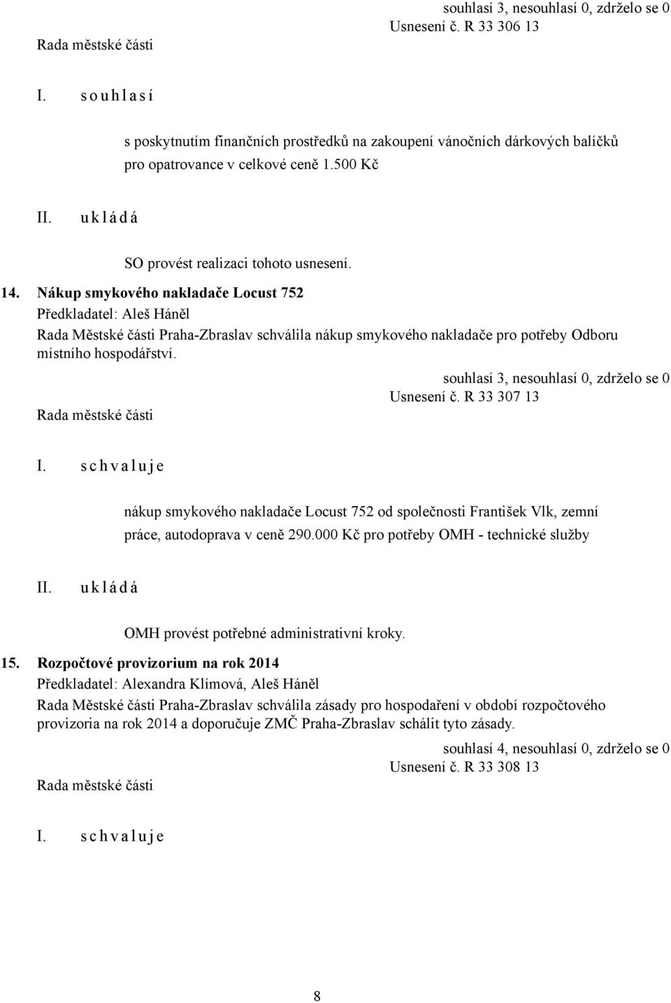 R 33 307 13 nákup smykového nakladače Locust 752 od společnosti František Vlk, zemní práce, autodoprava v ceně 290.000 Kč pro potřeby OMH - technické služby OMH provést potřebné administrativní kroky.