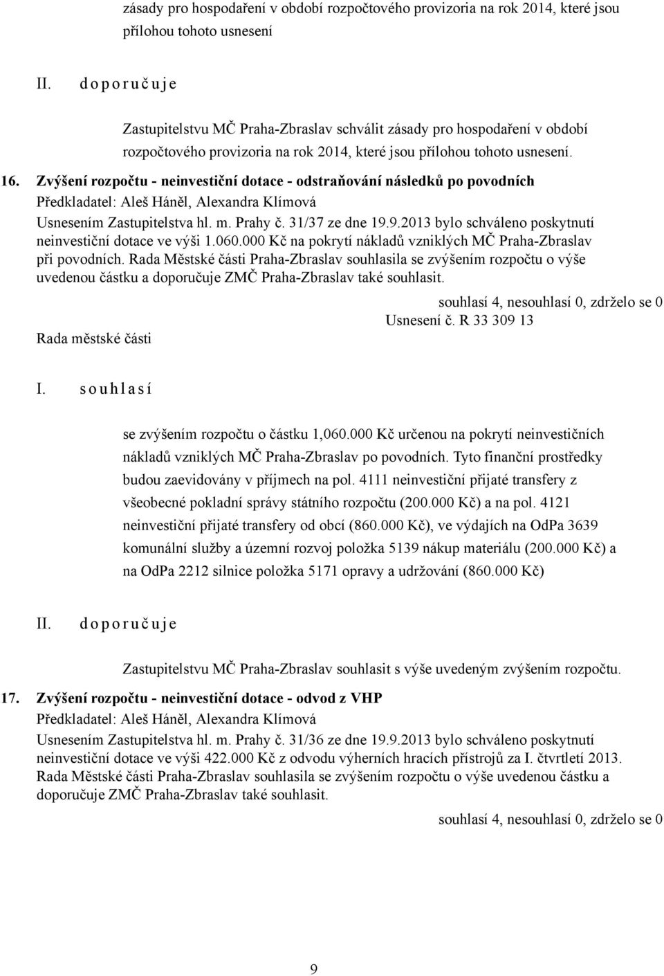 Zvýšení rozpočtu - neinvestiční dotace - odstraňování následků po povodních Předkladatel: Aleš Háněl, Alexandra Klímová Usnesením Zastupitelstva hl. m. Prahy č. 31/37 ze dne 19.