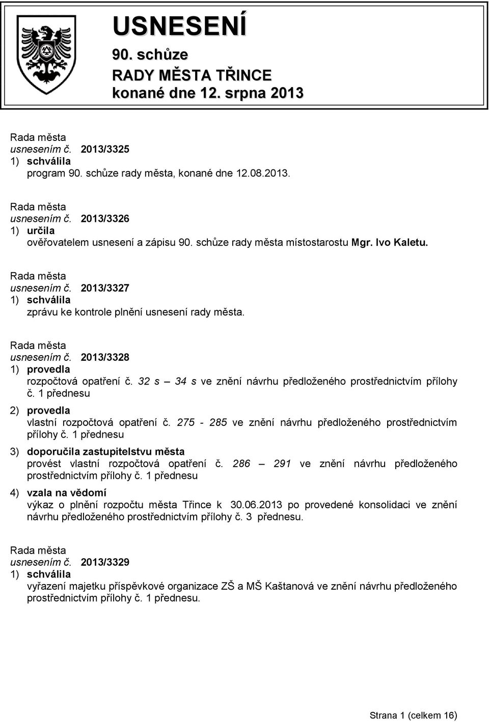 32 s 34 s ve znění návrhu předloženého prostřednictvím přílohy č. 1 přednesu 2) provedla vlastní rozpočtová opatření č. 275-285 ve znění návrhu předloženého prostřednictvím přílohy č.