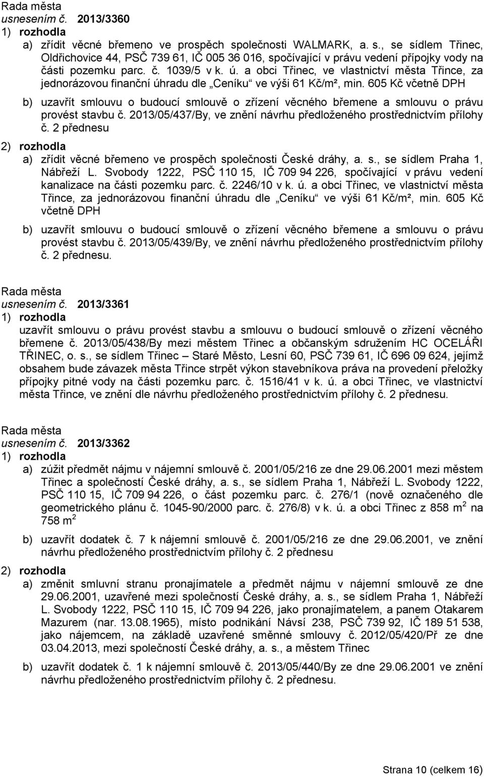 605 Kč včetně DPH b) uzavřít smlouvu o budoucí smlouvě o zřízení věcného břemene a smlouvu o právu provést stavbu č. 2013/05/437/By, ve znění návrhu předloženého prostřednictvím přílohy č.