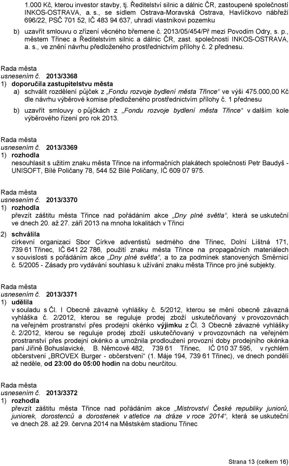 usnesením č. 2013/3368 1) doporučila zastupitelstvu města a) schválit rozdělení půjček z Fondu rozvoje bydlení města Třince ve výši 475.