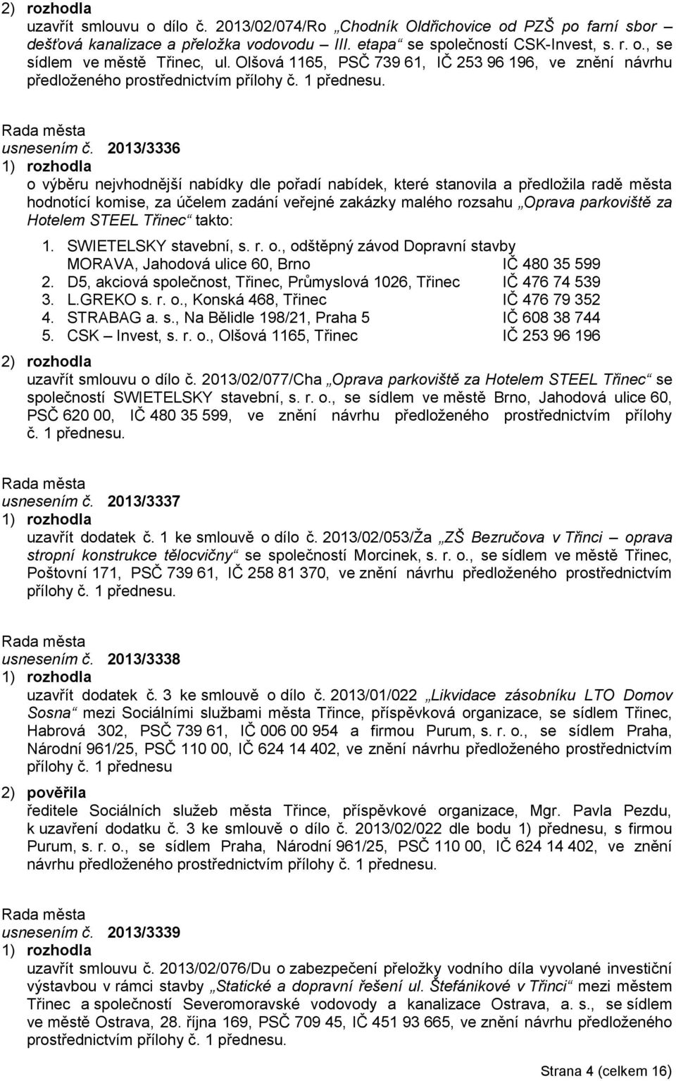 2013/3336 o výběru nejvhodnější nabídky dle pořadí nabídek, které stanovila a předložila radě města hodnotící komise, za účelem zadání veřejné zakázky malého rozsahu Oprava parkoviště za Hotelem