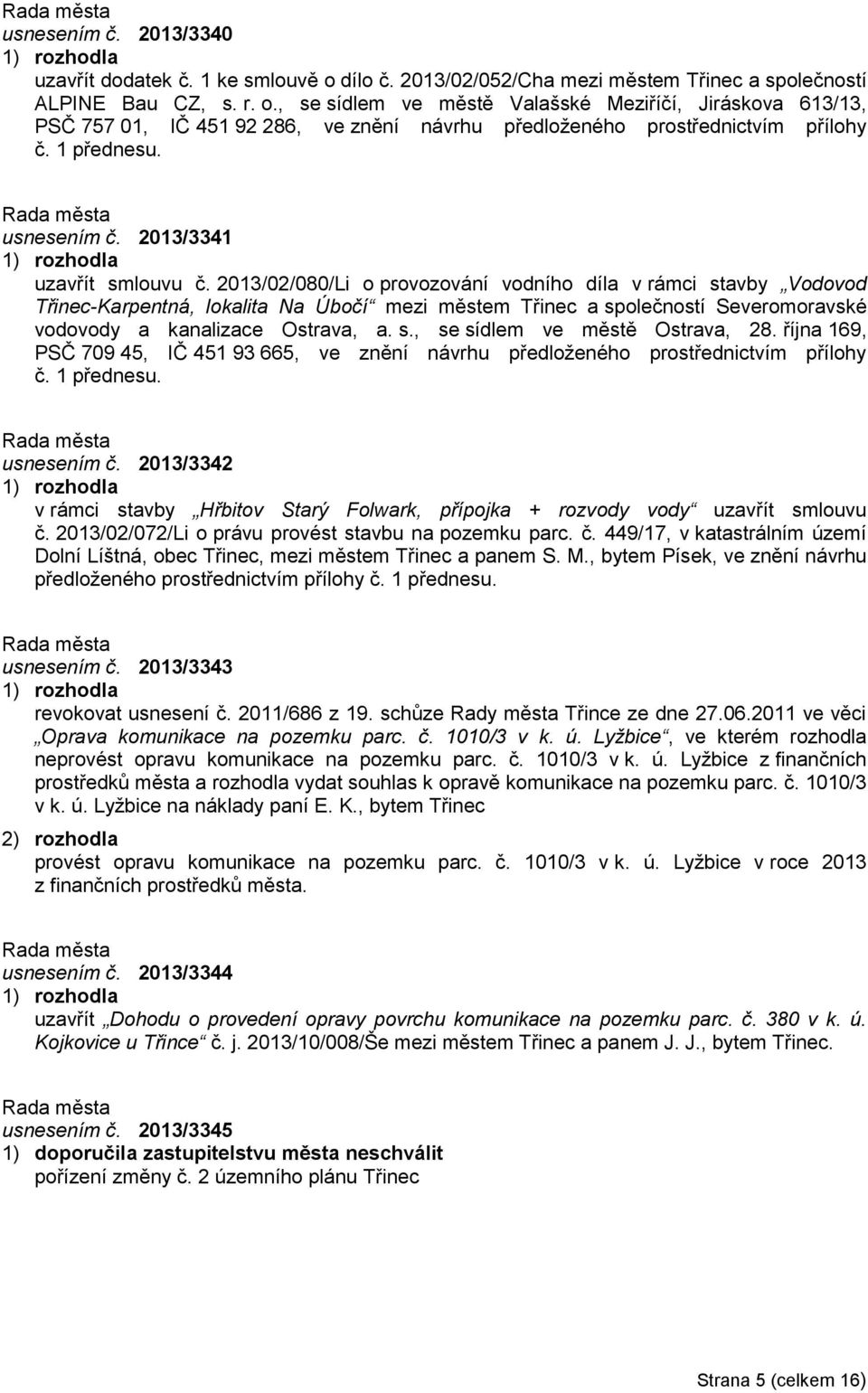 2013/02/080/Li o provozování vodního díla v rámci stavby Vodovod Třinec-Karpentná, lokalita Na Úbočí mezi městem Třinec a společností Severomoravské vodovody a kanalizace Ostrava, a. s., se sídlem ve městě Ostrava, 28.