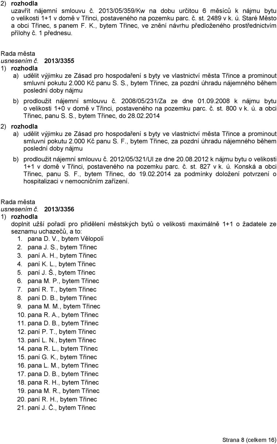 2013/3355 a) udělit výjimku ze Zásad pro hospodaření s byty ve vlastnictví města Třince a prominout smluvní pokutu 2.000 Kč panu S.