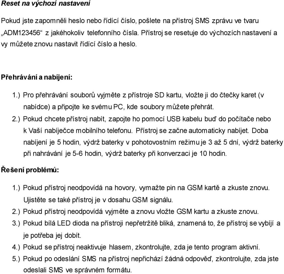 ) Pro přehrávání souborů vyjměte z přístroje SD kartu, vložte ji do čtečky karet (v nabídce) a připojte ke svému PC, kde soubory můžete přehrát. 2.