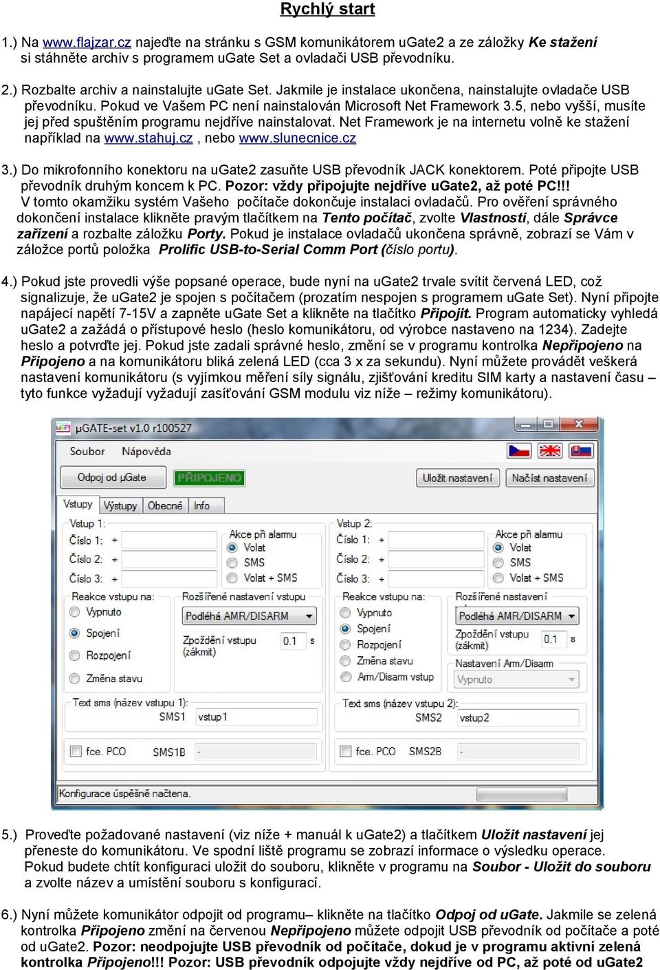 5, nebo vyšší, musíte jej před spuštěním programu nejdříve nainstalovat. Net Framework je na internetu volně ke stažení například na www.stahuj.cz, nebo www.slunecnice.cz 3.