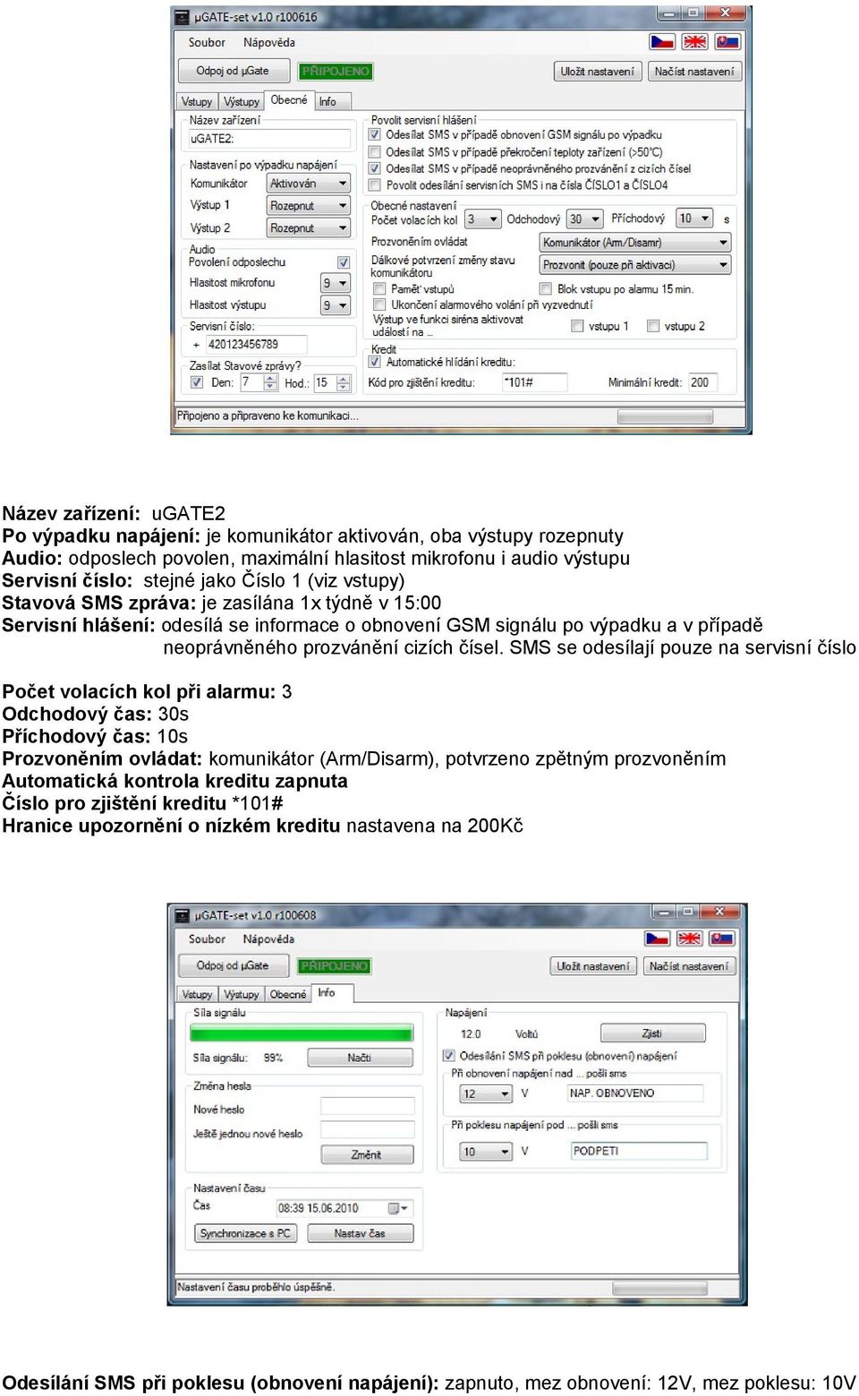 SMS se odesílají pouze na servisní číslo Počet volacích kol při alarmu: 3 Odchodový čas: 30s Příchodový čas: 10s Prozvoněním ovládat: komunikátor (Arm/Disarm), potvrzeno zpětným prozvoněním