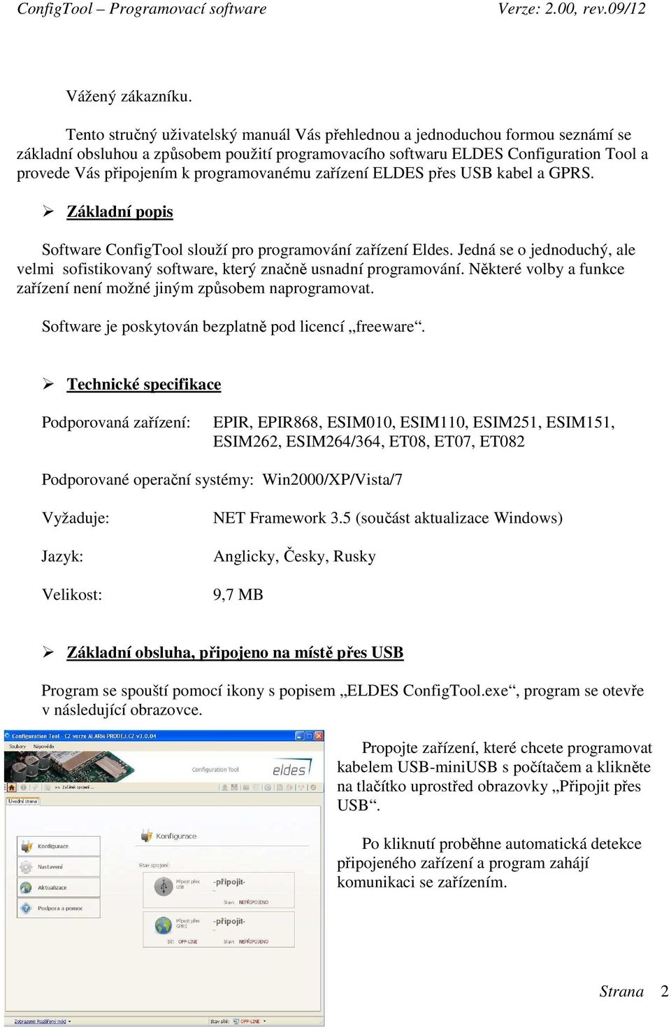programovanému zařízení ELDES přes USB kabel a GPRS. Základní popis Software ConfigTool slouží pro programování zařízení Eldes.