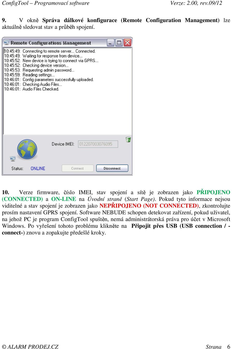 Pokud tyto informace nejsou viditelné a stav spojení je zobrazen jako NEPŘIPOJENO (NOT CONNECTED), zkontrolujte prosím nastavení GPRS spojení.