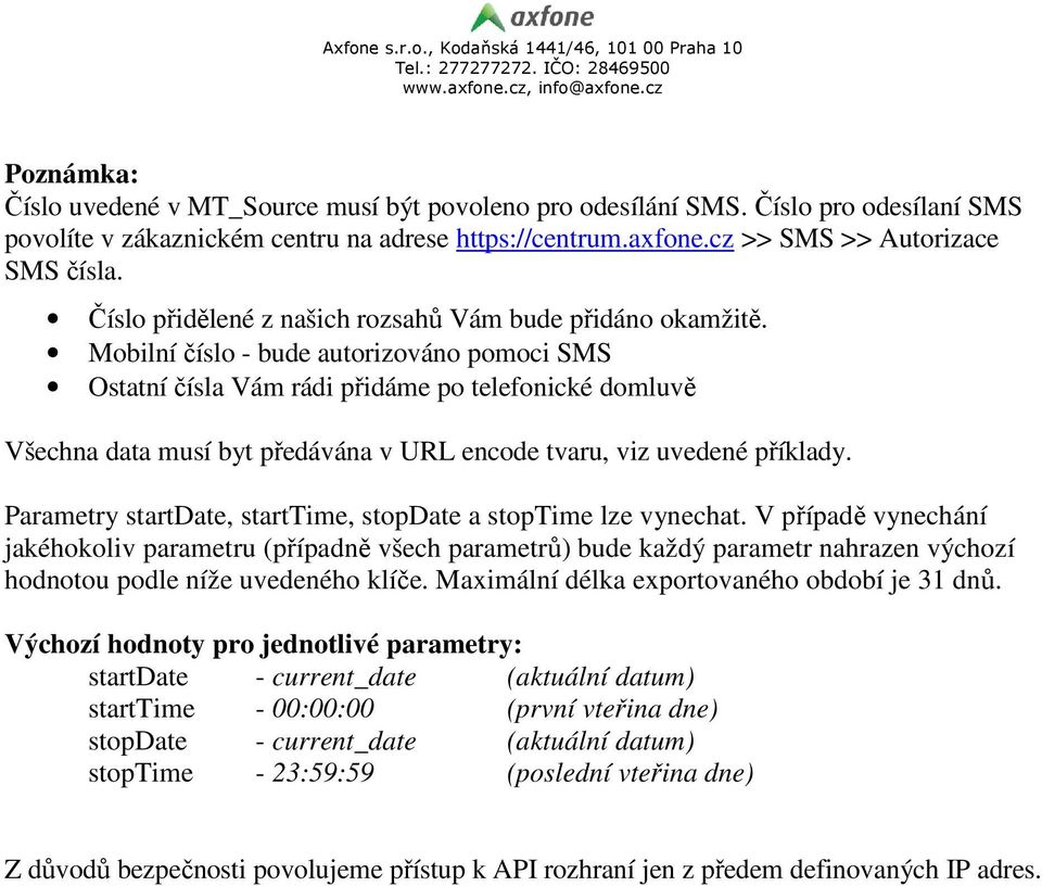 Mobilní číslo - bude autorizováno pomoci SMS Ostatní čísla Vám rádi přidáme po telefonické domluvě Všechna data musí byt předávána v URL encode tvaru, viz uvedené příklady.