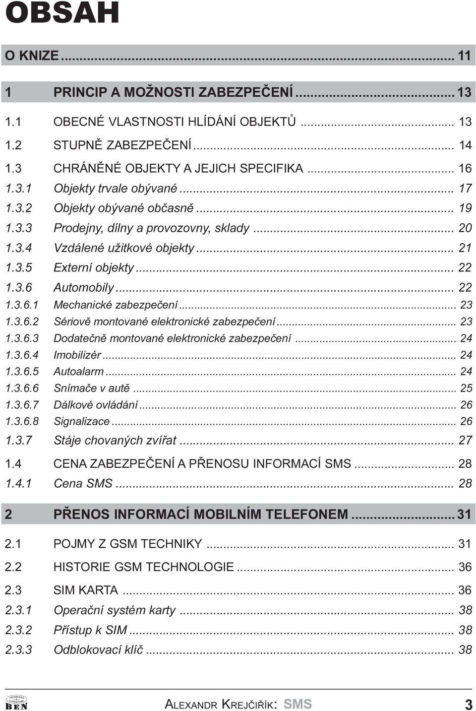.. 23 1.3.6.2 Sériovì montované elektronické zabezpeèení... 23 1.3.6.3 Dodateènì montované elektronické zabezpeèení... 24 1.3.6.4 Imobilizér... 24 1.3.6.5 Autoalarm... 24 1.3.6.6 Snímaèe v autì... 25 1.