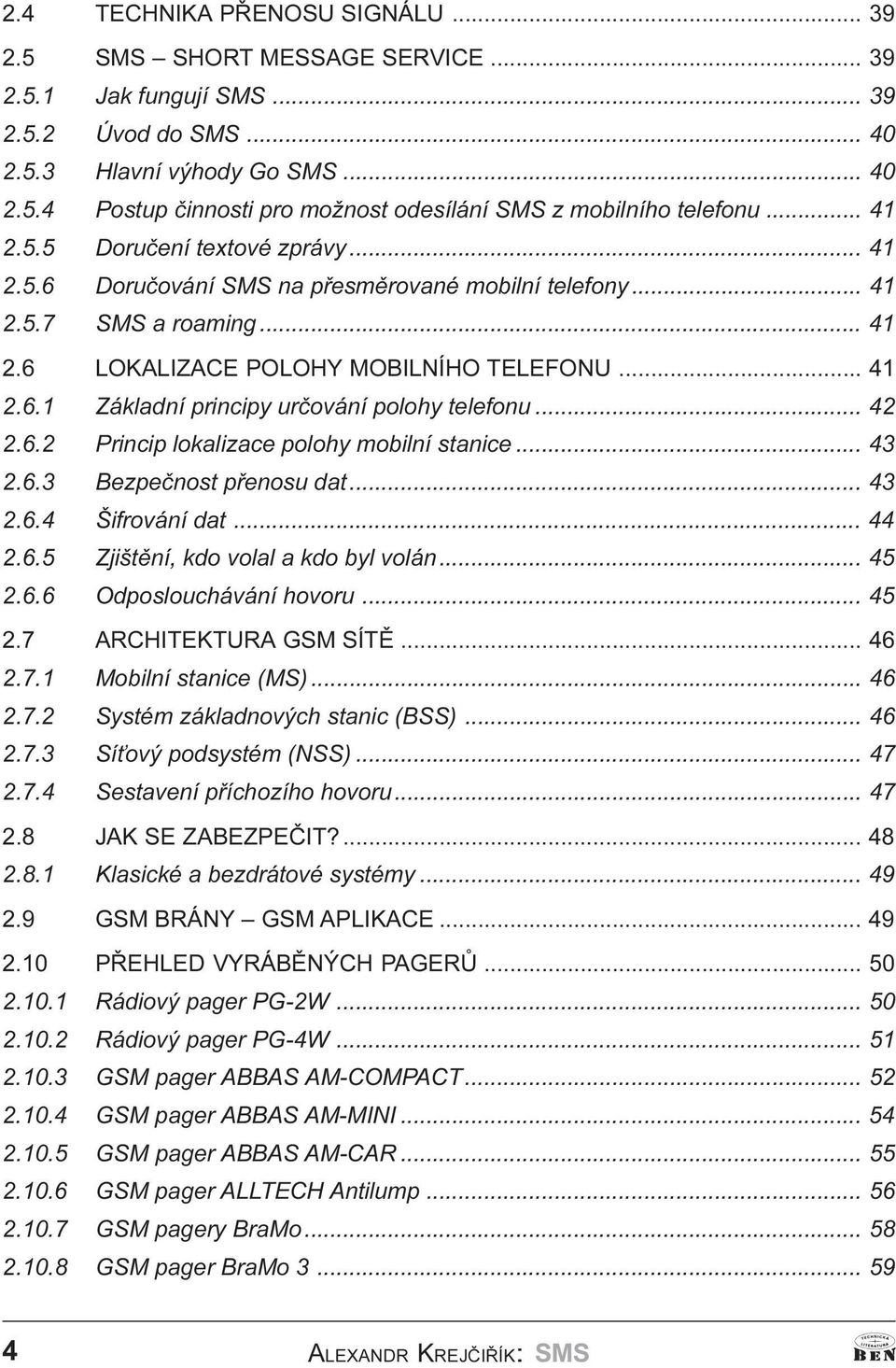 .. 42 2.6.2 Princip lokalizace polohy mobilní stanice... 43 2.6.3 Bezpeènost pøenosu dat... 43 2.6.4 Šifrování dat... 44 2.6.5 Zjištìní, kdo volal a kdo byl volán... 45 2.6.6 Odposlouchávání hovoru.