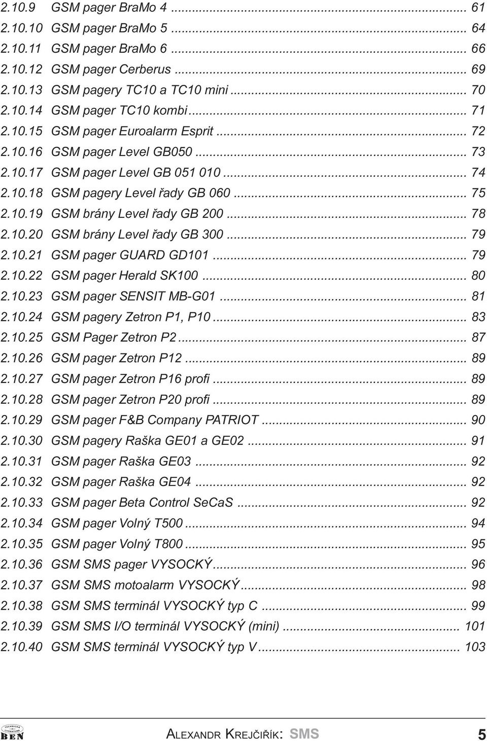 .. 78 2.10.20 GSM brány Level øady GB 300... 79 2.10.21 GSM pager GUARD GD101... 79 2.10.22 GSM pager Herald SK100... 80 2.10.23 GSM pager SENSIT MB-G01... 81 2.10.24 GSM pagery Zetron P1, P10... 83 2.