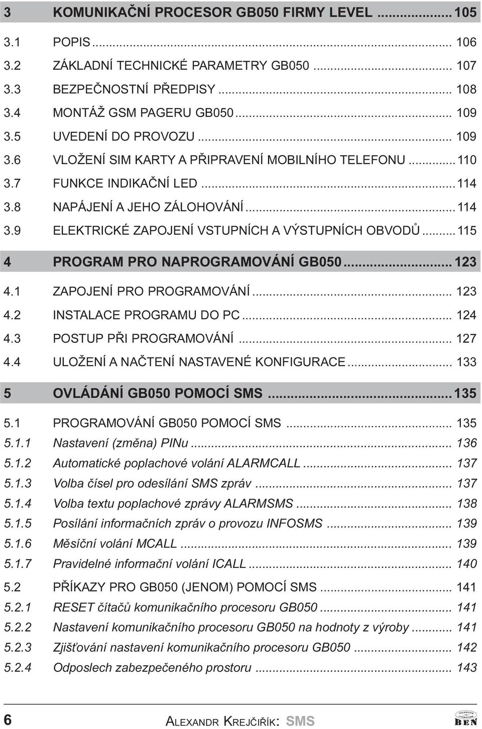 .. 115 4PROGRAM PRO NAPROGRAMOVÁNÍ GB050... 123 4.1 ZAPOJENÍ PRO PROGRAMOVÁNÍ... 123 4.2 INSTALACE PROGRAMU DO PC... 124 4.3 POSTUP PØI PROGRAMOVÁNÍ... 127 4.4 ULOŽENÍ A NAÈTENÍ NASTAVENÉ KONFIGURACE.