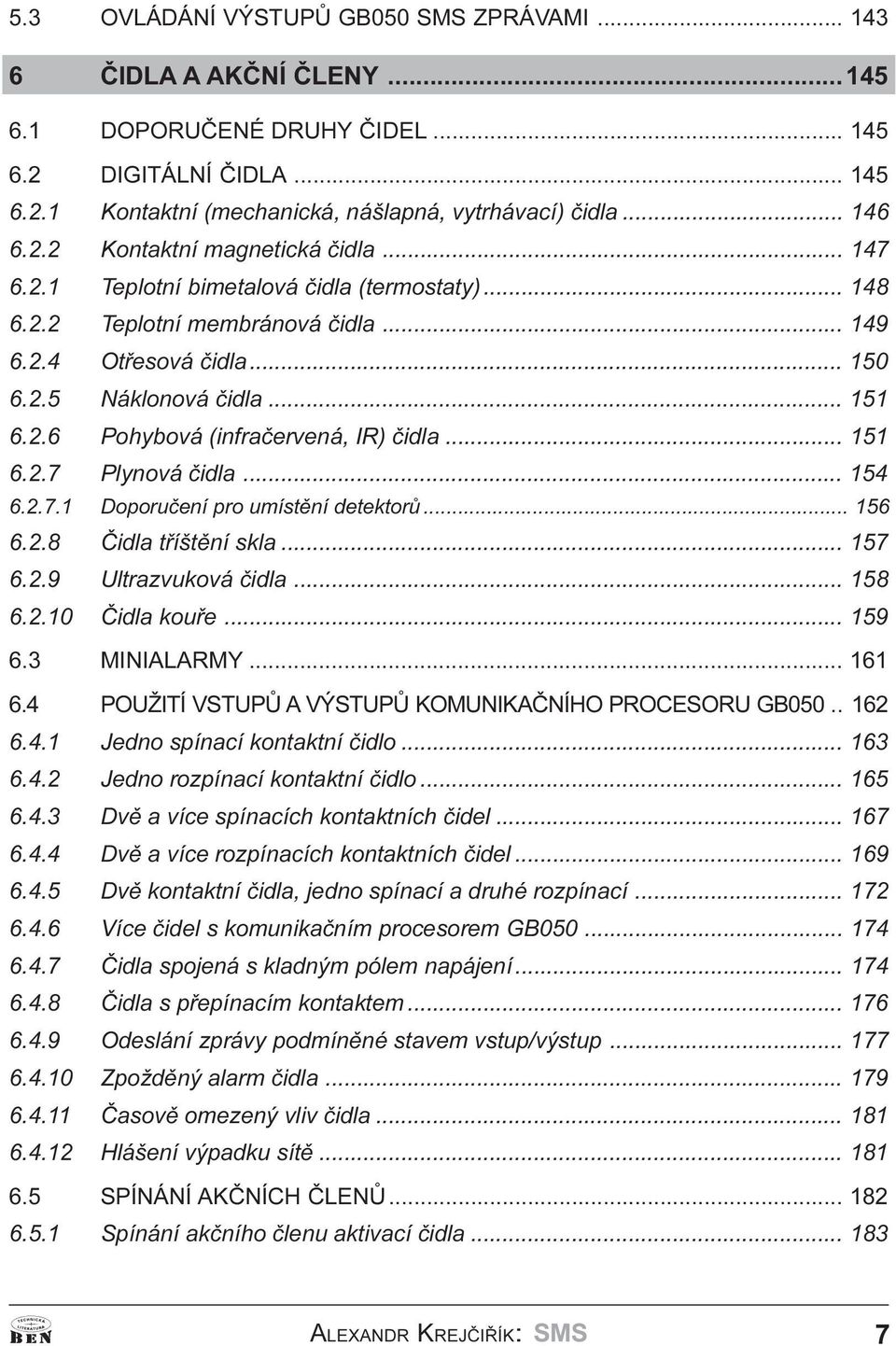 .. 151 6.2.7 Plynová èidla... 154 6.2.7.1 Doporuèení pro umístìní detektorù... 156 6.2.8 Èidla tøíštìní skla... 157 6.2.9 Ultrazvuková èidla... 158 6.2.10Èidla kouøe... 159 6.3 MINIALARMY... 161 6.