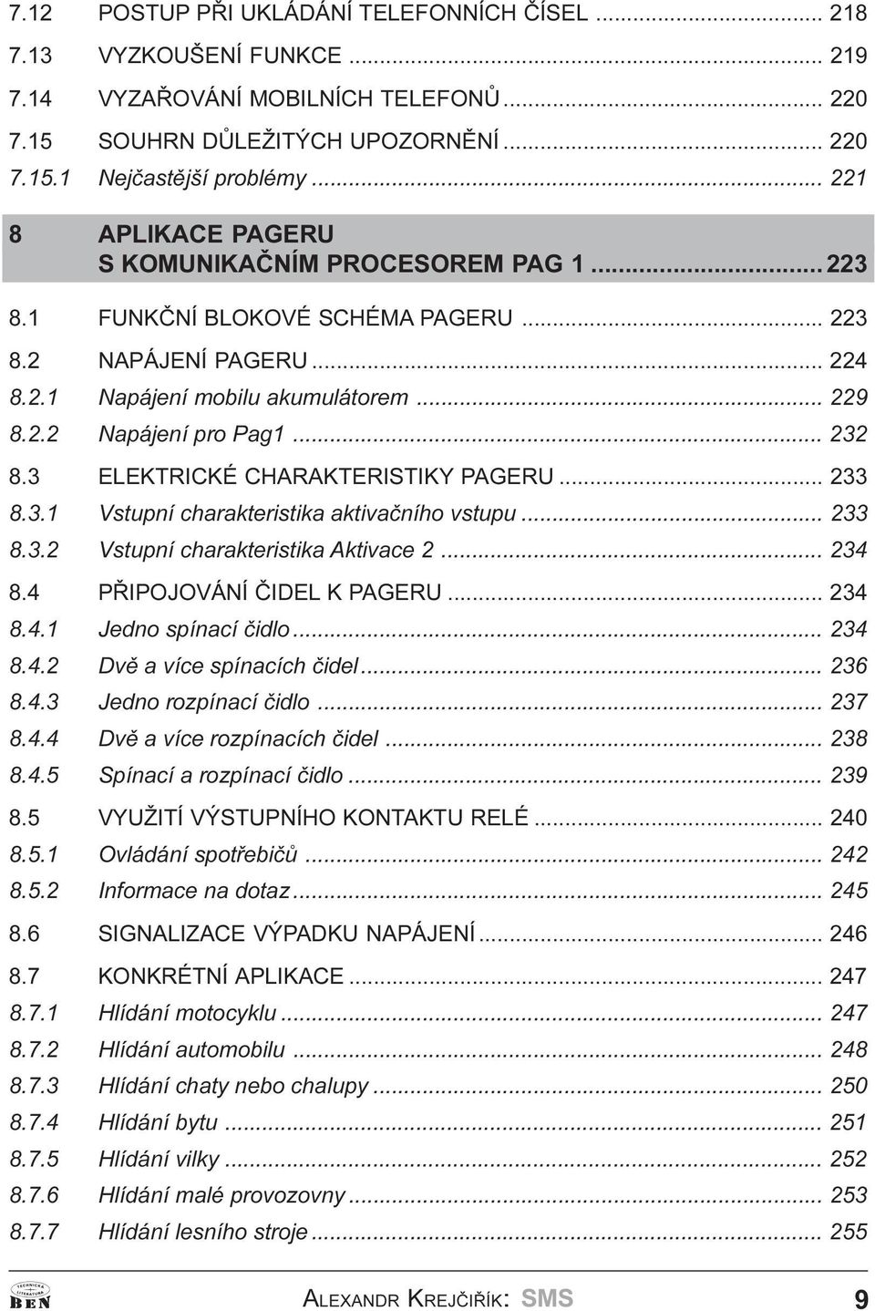.. 232 8.3 ELEKTRICKÉ CHARAKTERISTIKY PAGERU... 233 8.3.1 Vstupní charakteristika aktivaèního vstupu... 233 8.3.2 Vstupní charakteristika Aktivace 2... 234 8.4 PØIPOJOVÁNÍ ÈIDEL K PAGERU... 234 8.4.1 Jedno spínací èidlo.