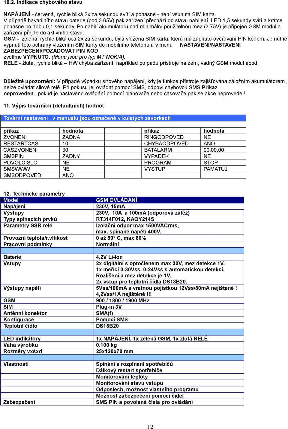 75V) je připojen GSM modul a zařízení přejde do aktivního stavu. GSM - zelená, rychle bliká cca 2x za sekundu, byla vložena SIM karta, která má zapnuto ověřování PIN kódem.