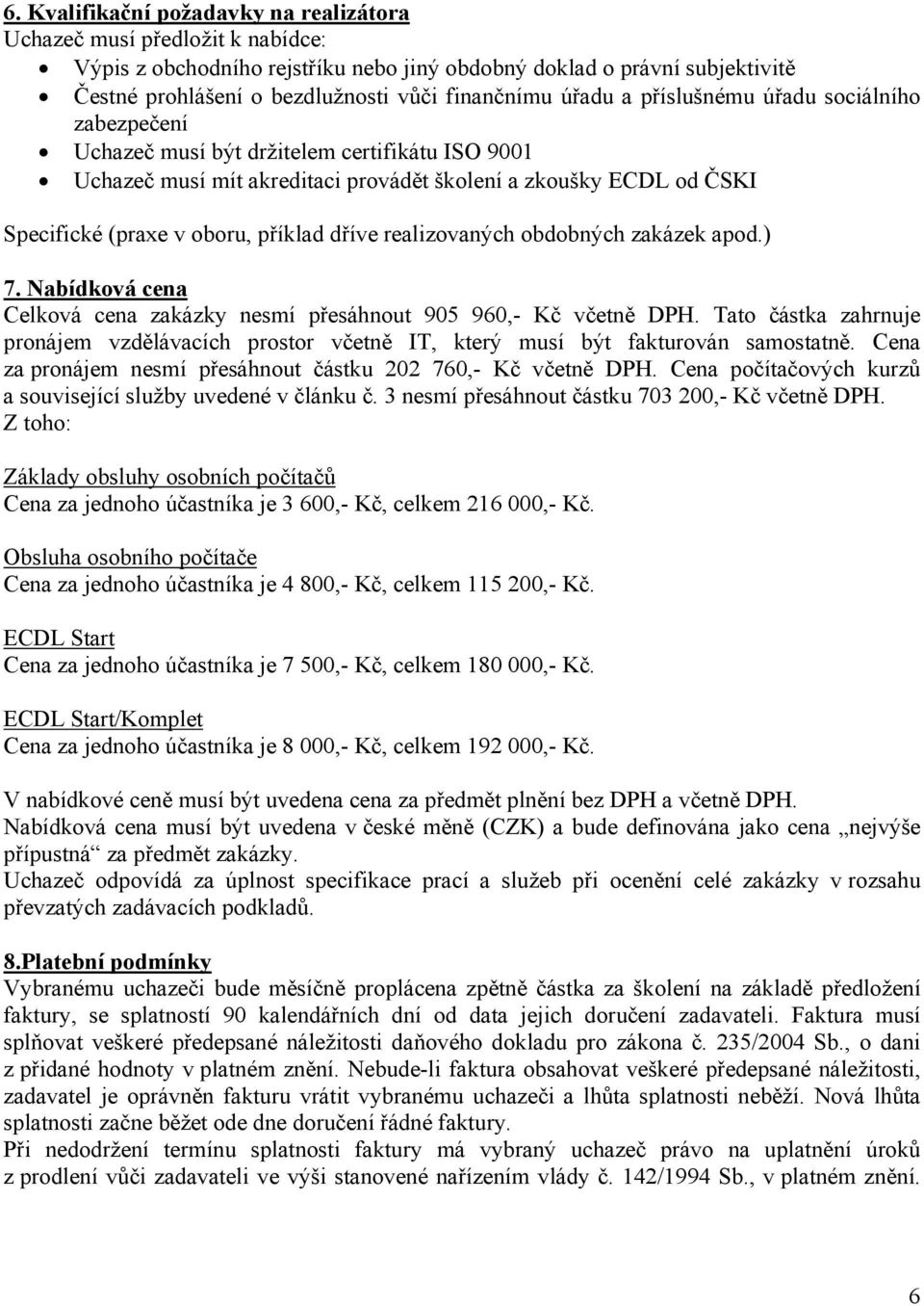 dříve realizovaných obdobných zakázek apod.) 7. Nabídková cena Celková cena zakázky nesmí přesáhnout 905 960,- Kč včetně DPH.