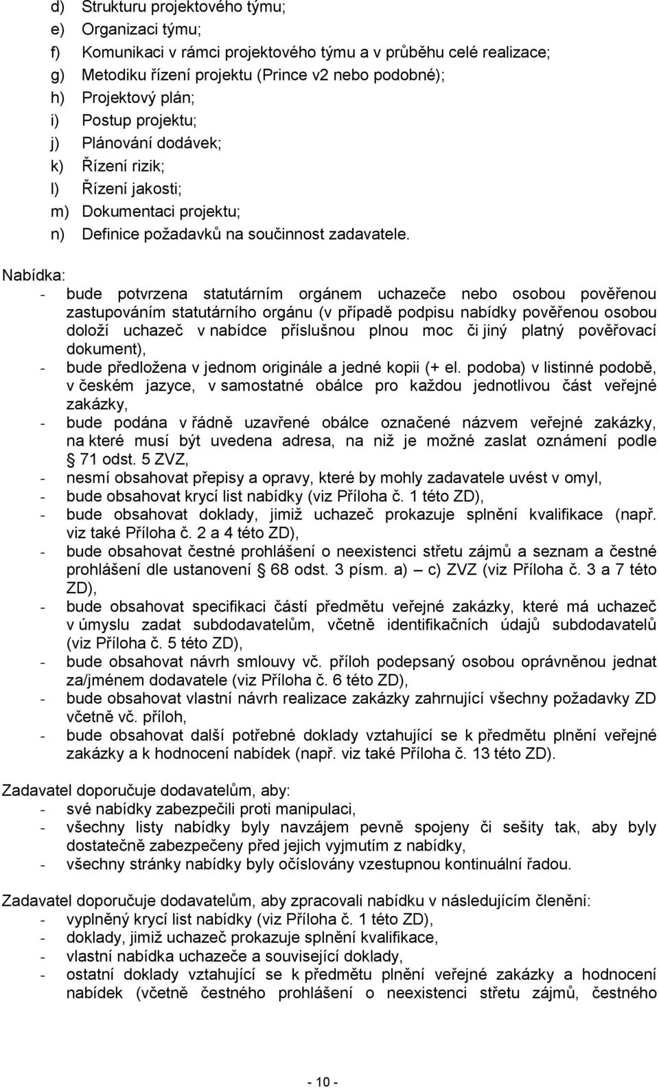 Nabídka: - bude potvrzena statutárním orgánem uchazeče nebo osobou pověřenou zastupováním statutárního orgánu (v případě podpisu nabídky pověřenou osobou doloží uchazeč v nabídce příslušnou plnou moc