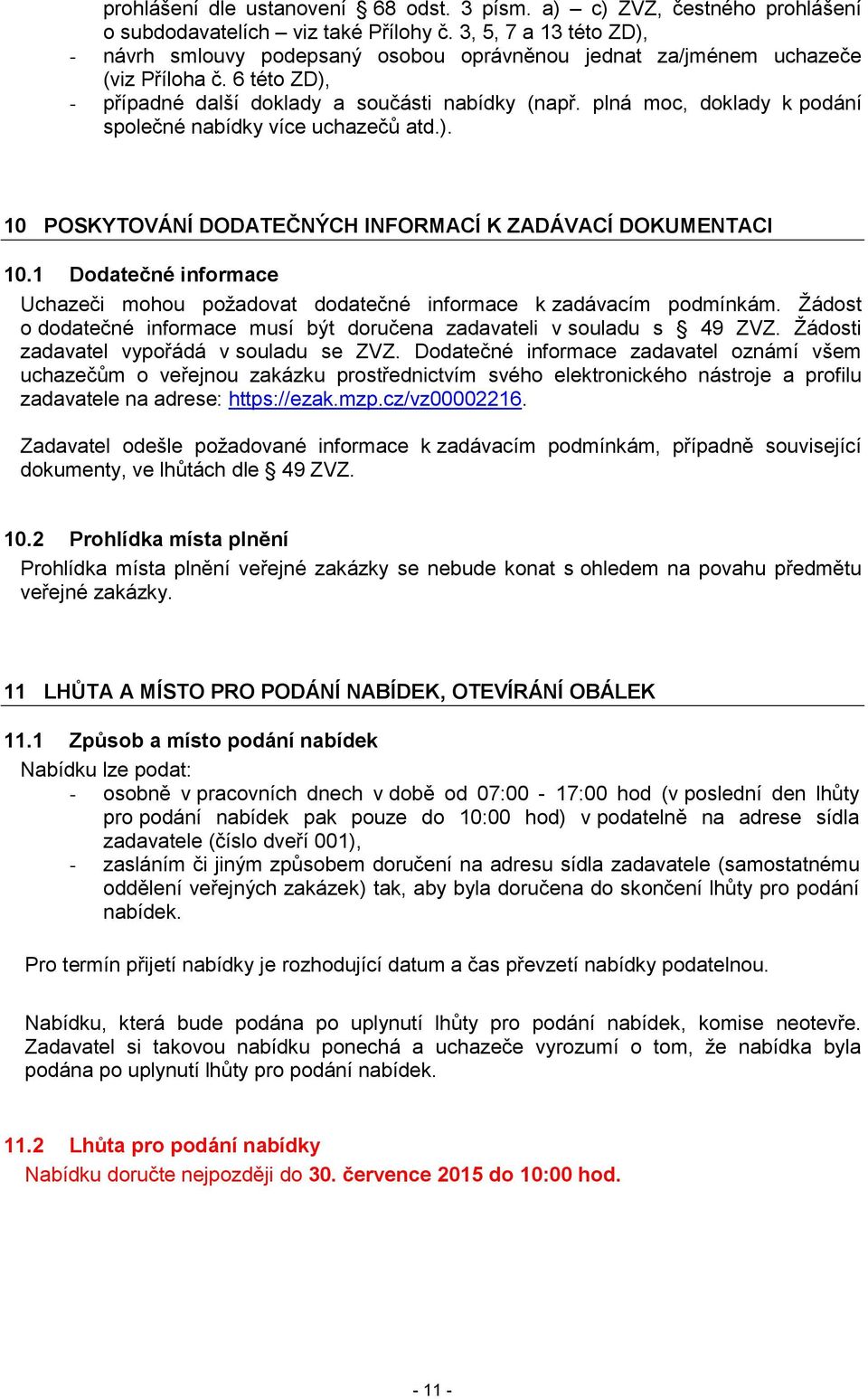 plná moc, doklady k podání společné nabídky více uchazečů atd.). 10 POSKYTOVÁNÍ DODATEČNÝCH INFORMACÍ K ZADÁVACÍ DOKUMENTACI 10.