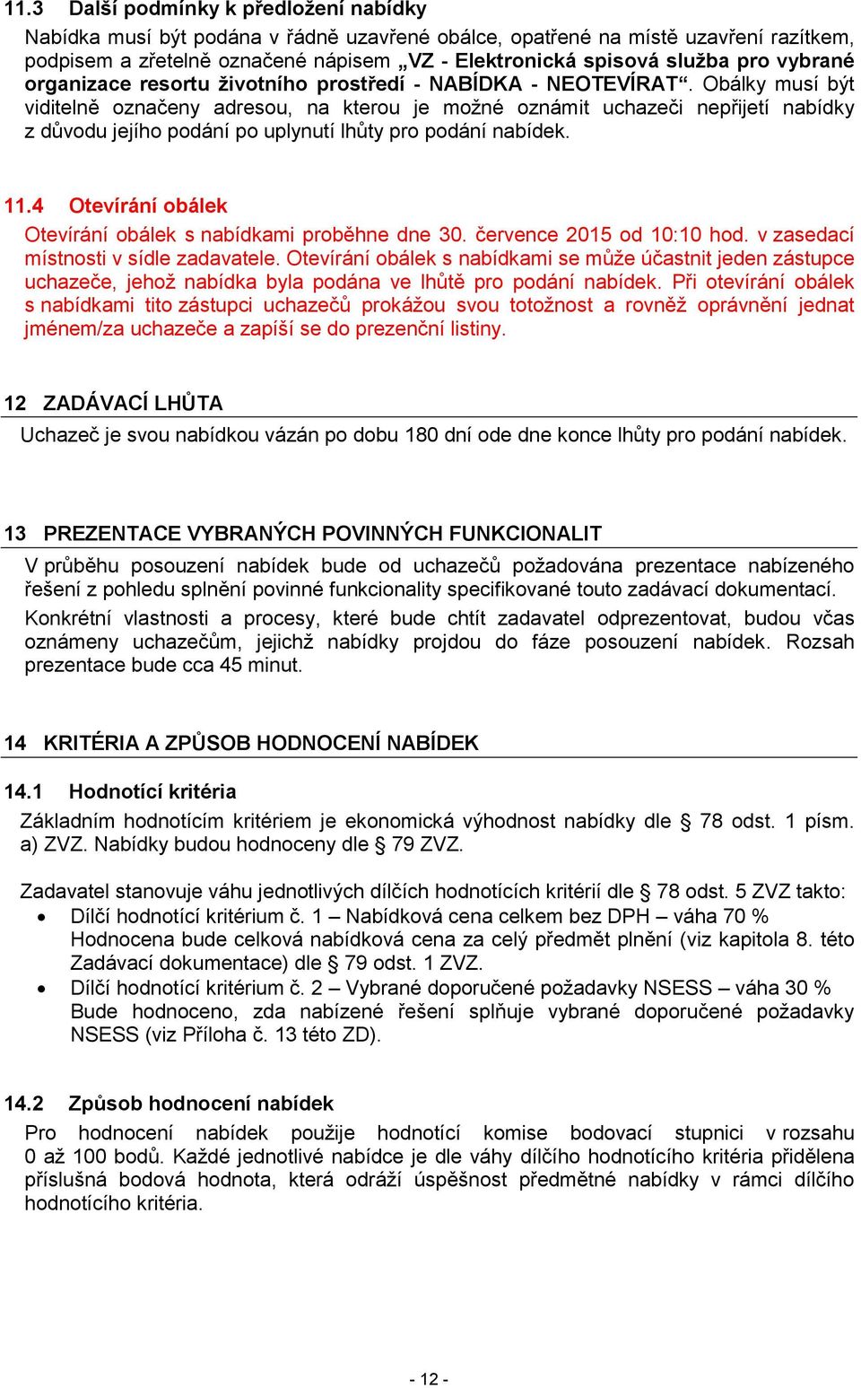 Obálky musí být viditelně označeny adresou, na kterou je možné oznámit uchazeči nepřijetí nabídky z důvodu jejího podání po uplynutí lhůty pro podání nabídek. 11.