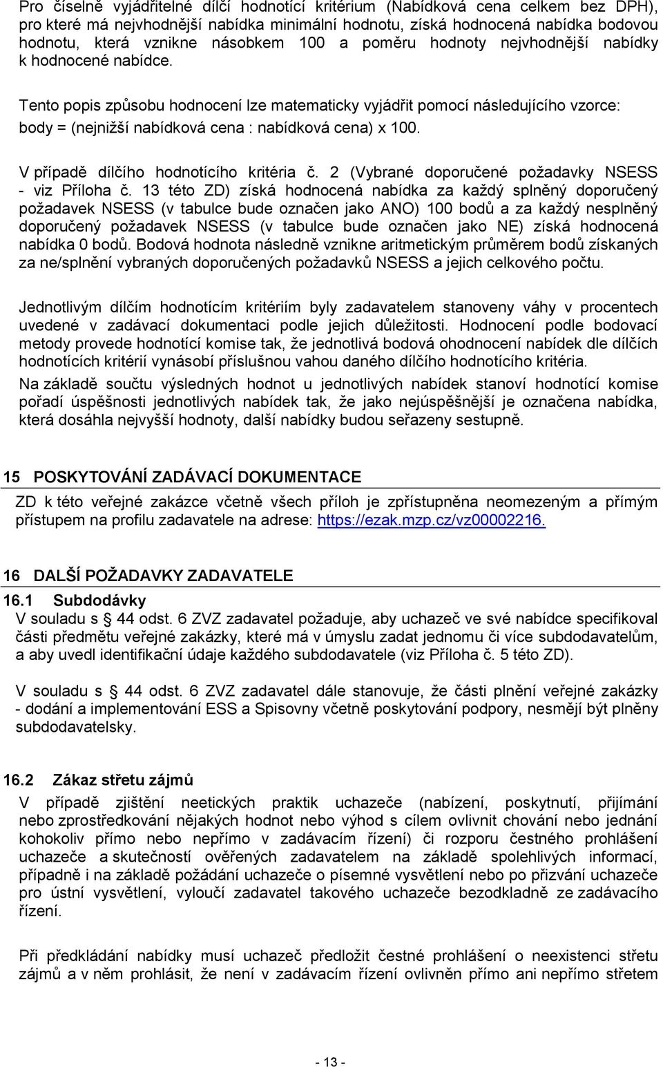 Tento popis způsobu hodnocení lze matematicky vyjádřit pomocí následujícího vzorce: body = (nejnižší nabídková cena : nabídková cena) x 100. V případě dílčího hodnotícího kritéria č.