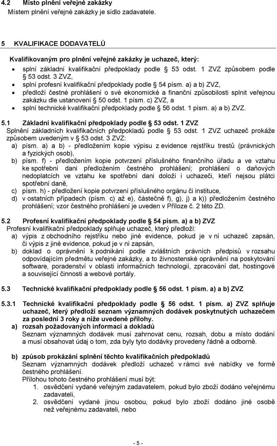 3 ZVZ, splní profesní kvalifikační předpoklady podle 54 písm. a) a b) ZVZ, předloží čestné prohlášení o své ekonomické a finanční způsobilosti splnit veřejnou zakázku dle ustanovení 50 odst. 1 písm.