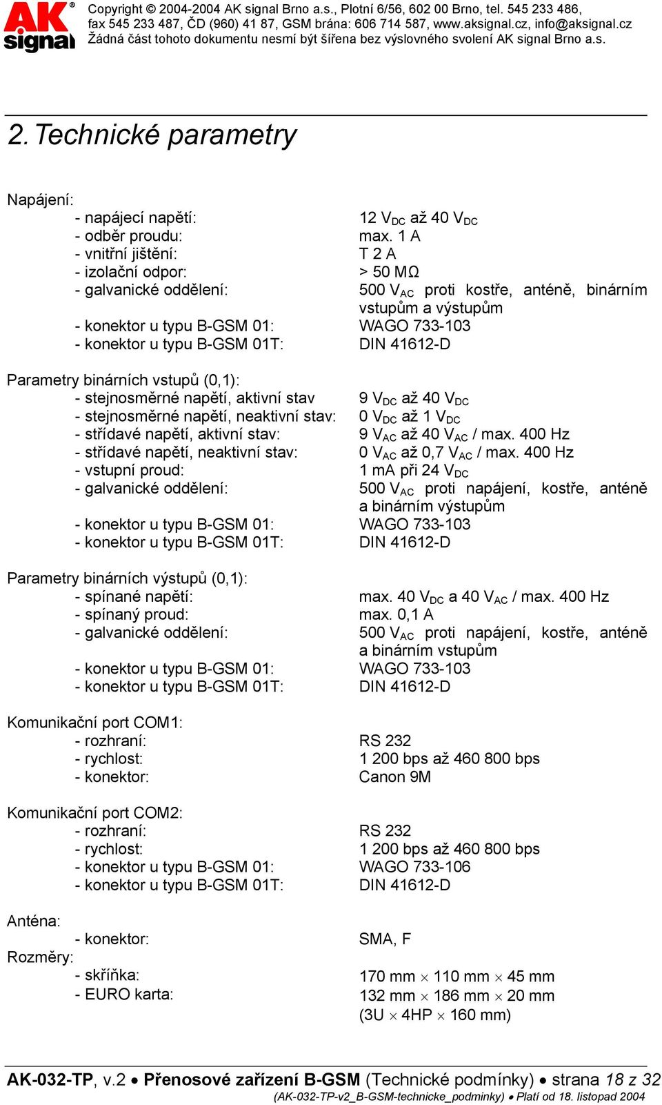 B-GSM 01T: DIN 41612-D Parametry binárních vstupů (0,1): - stejnosměrné napětí, aktivní stav 9 V DC až 40 V DC - stejnosměrné napětí, neaktivní stav: 0 V DC až 1 V DC - střídavé napětí, aktivní stav: