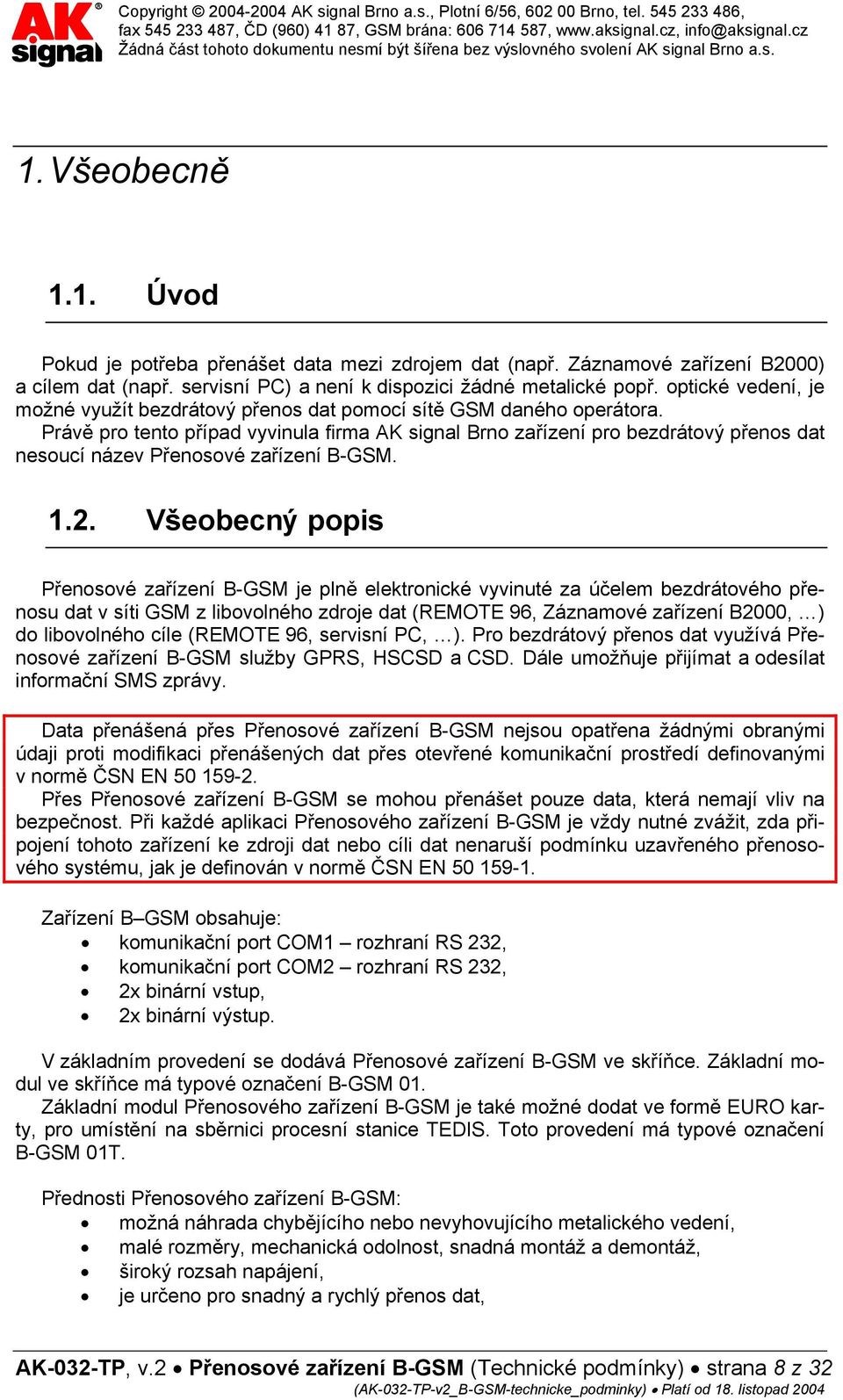 Právě pro tento případ vyvinula firma AK signal Brno zařízení pro bezdrátový přenos dat nesoucí název Přenosové zařízení B-GSM. 1.2.