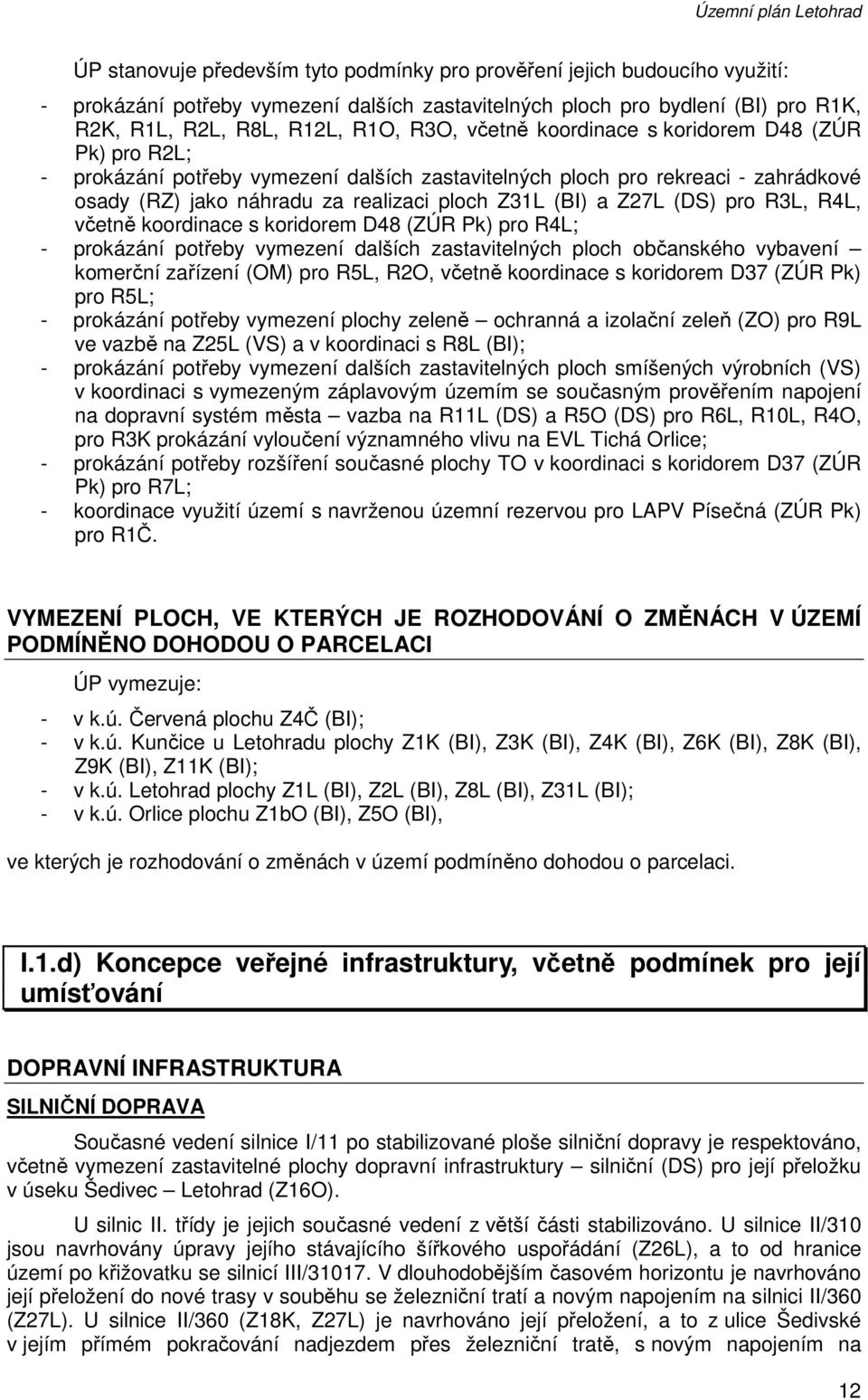 Z31L (BI) a Z27L (DS) pro R3L, R4L, včetně koordinace s koridorem D48 (ZÚR Pk) pro R4L; - prokázání potřeby vymezení dalších zastavitelných ploch občanského vybavení komerční zařízení (OM) pro R5L,