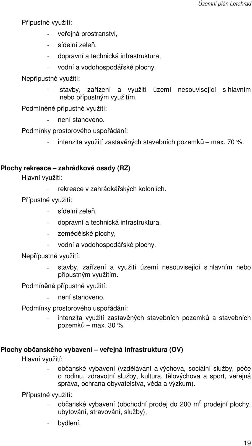 Podmínky prostorového uspořádání: - intenzita využití zastavěných stavebních pozemků max. 70 %.
