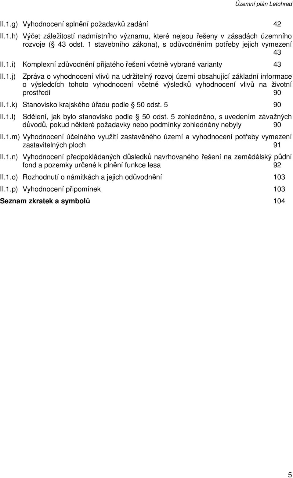1.k) Stanovisko krajského úřadu podle 50 odst. 5 90 II.1.l) Sdělení, jak bylo stanovisko podle 50 odst.