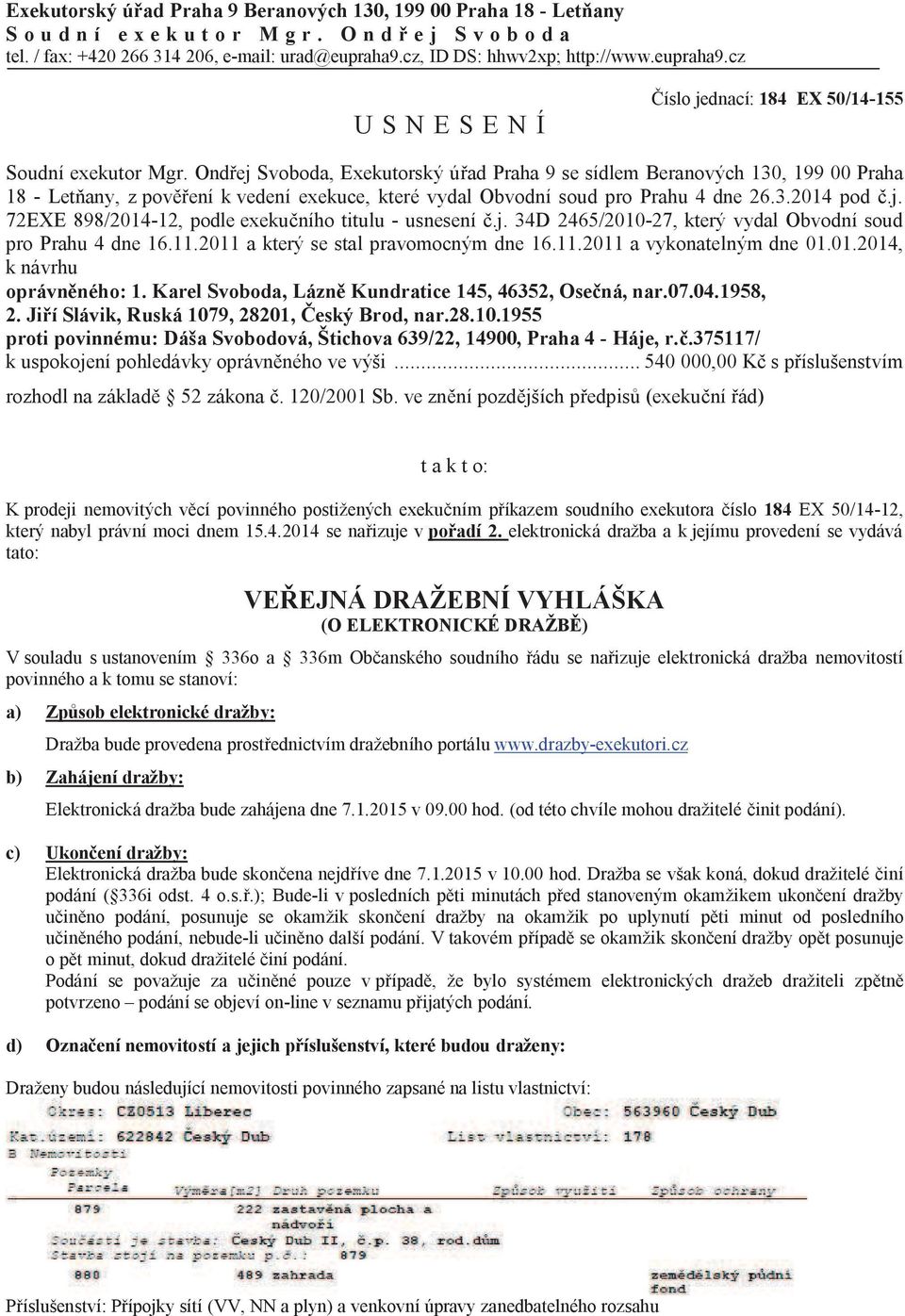 Ond ej Svoboda, Exekutorský ú ad Praha 9 se sídlem Beranových 130, 199 00 Praha 18 - Let any, z pov ení k vedení exekuce, které vydal Obvodní soud pro Prahu 4 dne 26.3.2014 pod.j. 72EXE 898/2014-12, podle exeku ního titulu - usnesení.