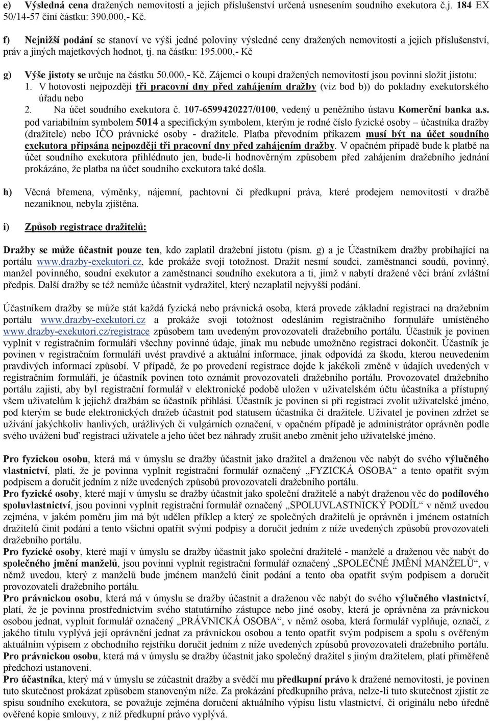 000,- K g) Výše jistoty se ur uje na ástku 50.000,- K. Zájemci o koupi dražených nemovitostí jsou povinni složit jistotu: 1.