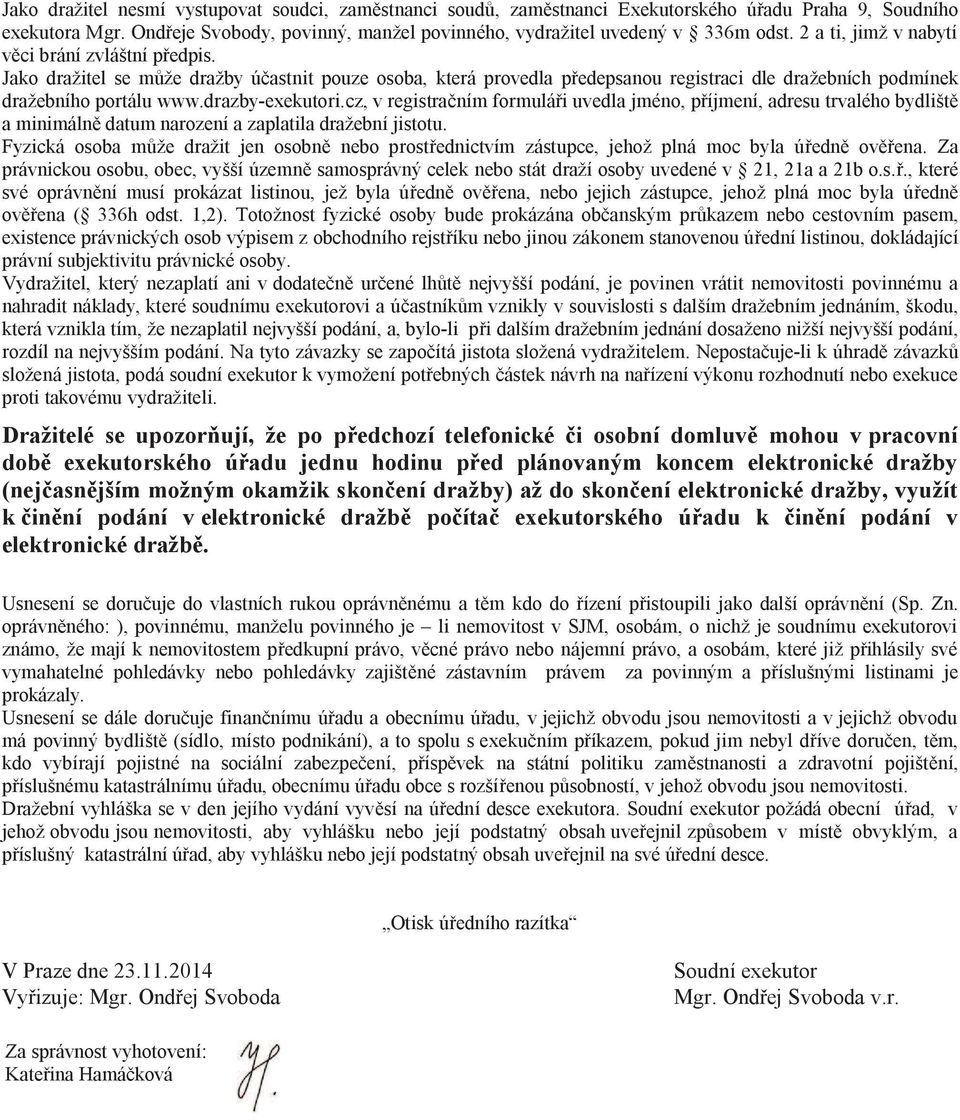 drazby-exekutori.cz, v registra ním formulá i uvedla jméno, p íjmení, adresu trvalého bydlišt a minimáln datum narození a zaplatila dražební jistotu.