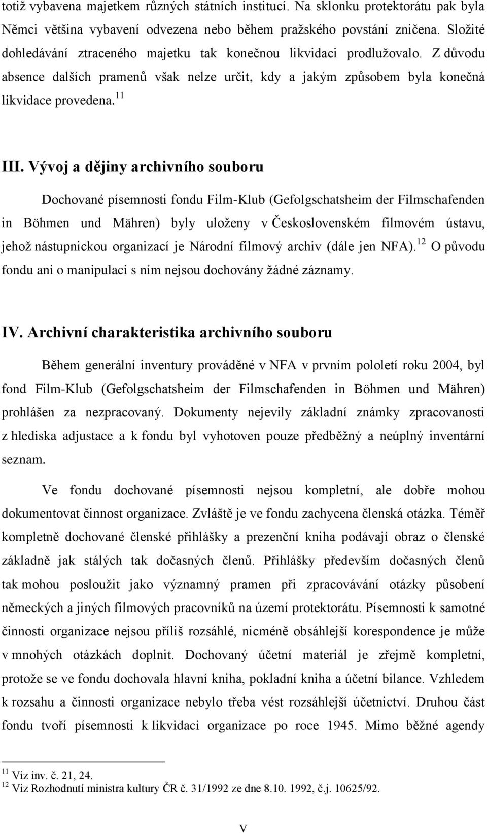 Vývoj a dějiny archivního souboru Dochované písemnosti fondu Film-Klub (Gefolgschatsheim der Filmschafenden in Böhmen und Mähren) byly uloženy v Československém filmovém ústavu, jehož nástupnickou