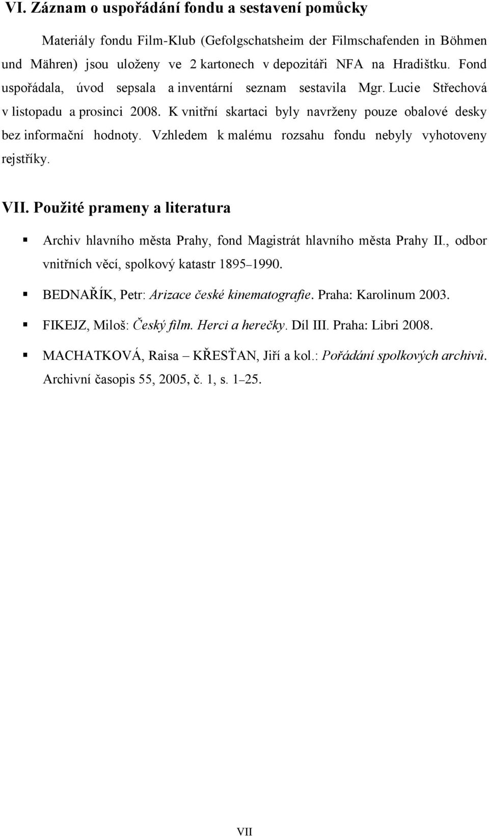 Vzhledem k malému rozsahu fondu nebyly vyhotoveny rejstříky. VII. Použité prameny a literatura Archiv hlavního města Prahy, fond Magistrát hlavního města Prahy II.