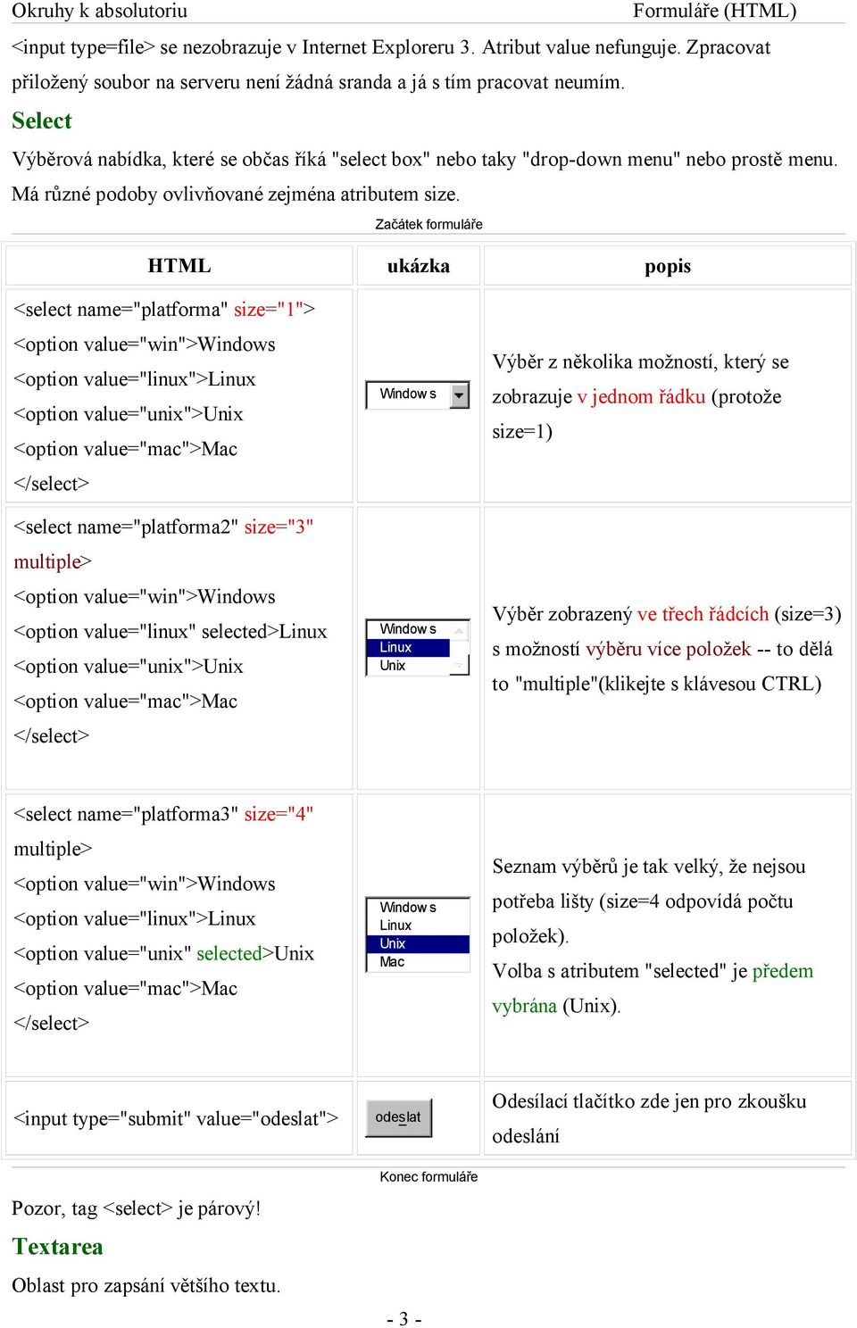 Začátek formuláře HTML ukázka popis <select name="platforma" size="1"> <option value="win">windows <option value="linux">linux <option value="unix">unix <option value="mac">mac </select> <select