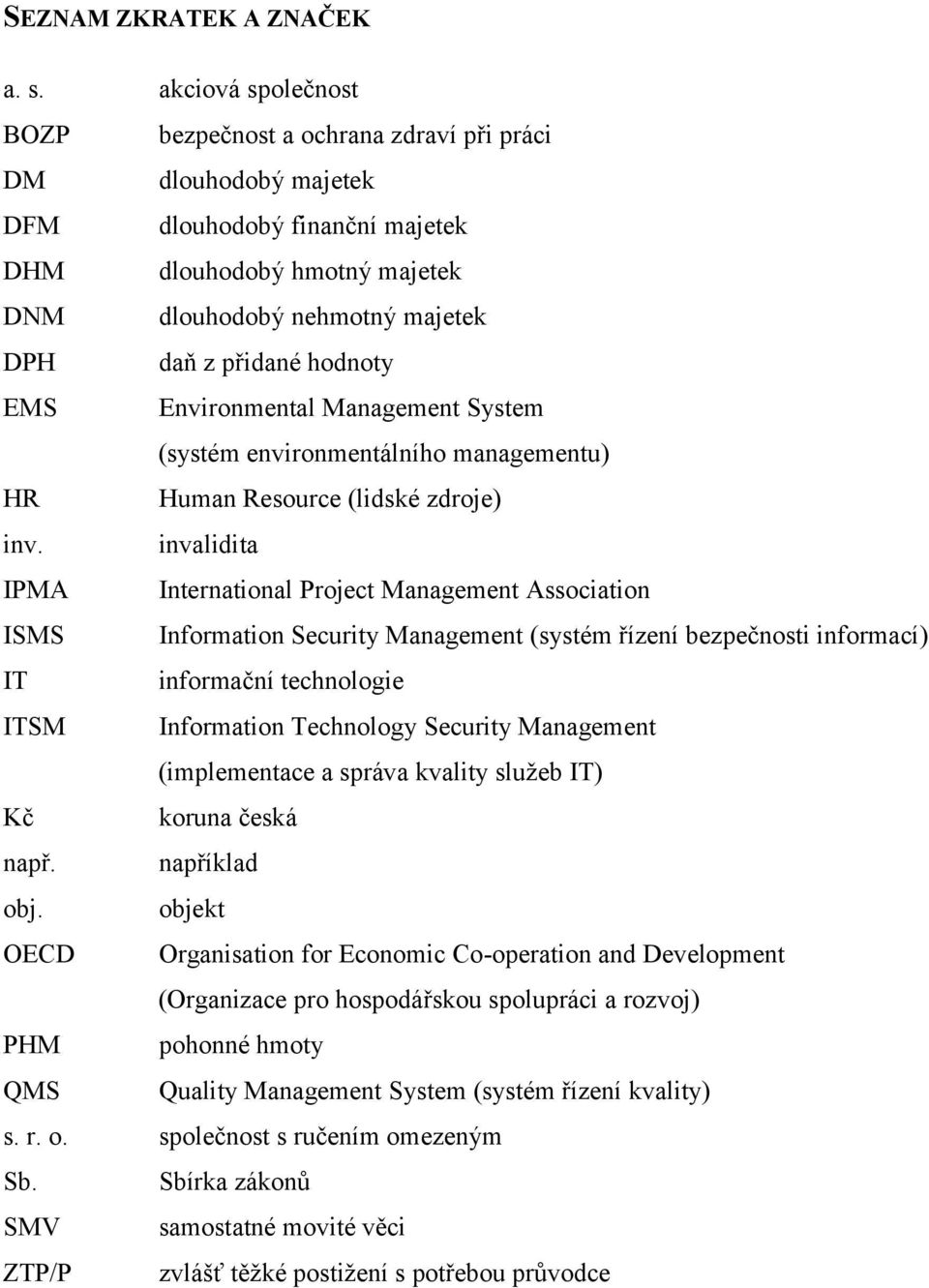 hodnoty EMS Environmental Management System (systém environmentálního managementu) HR Human Resource (lidské zdroje) inv.