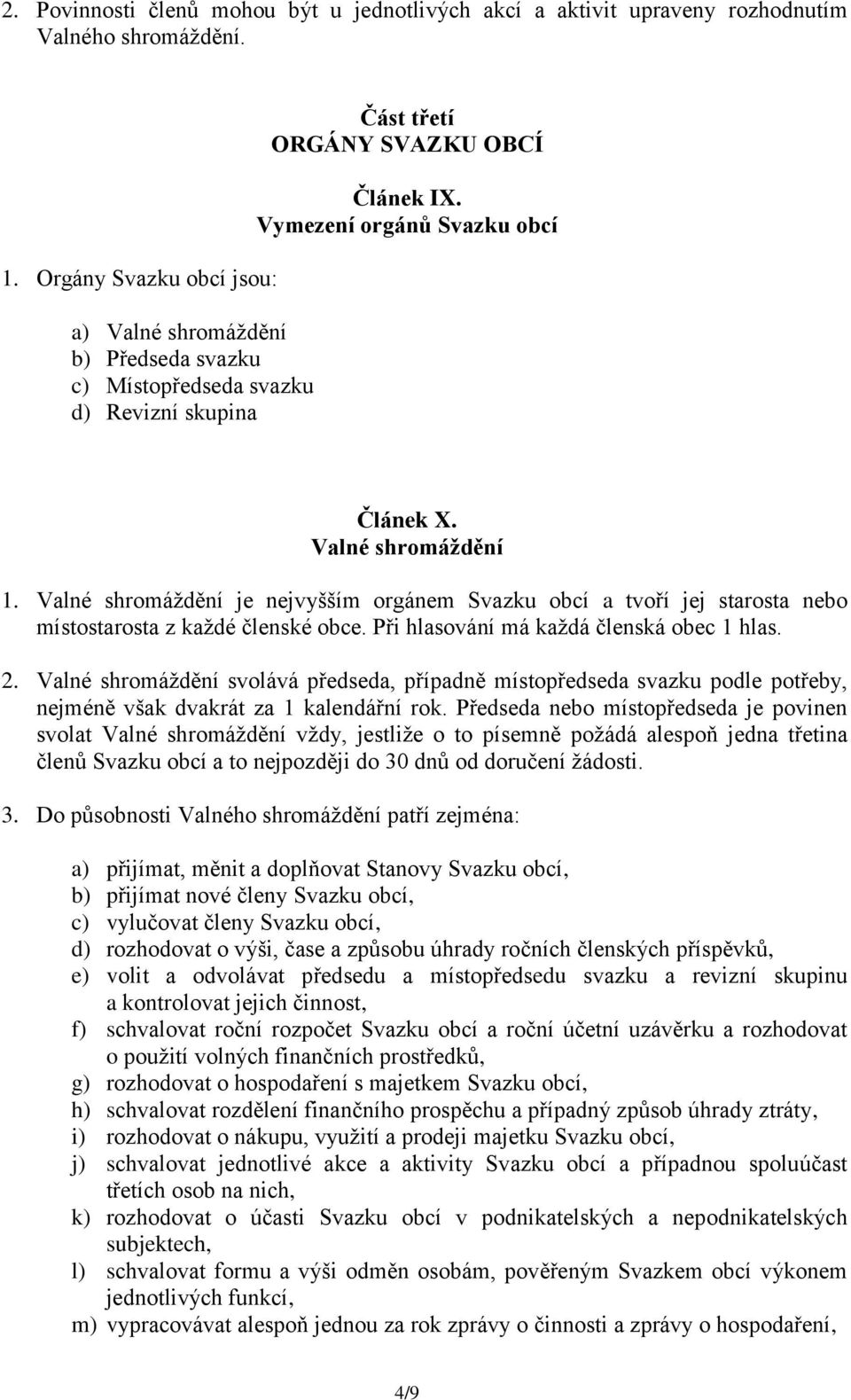 Valné shromáždění 1. Valné shromáždění je nejvyšším orgánem Svazku obcí a tvoří jej starosta nebo místostarosta z každé členské obce. Při hlasování má každá členská obec 1 hlas. 2.