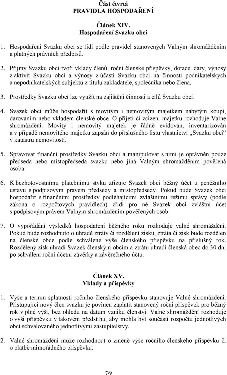 titulu zakladatele, společníka nebo člena. 3. Prostředky Svazku obcí lze využít na zajištění činnosti a cílů Svazku obcí. 4.