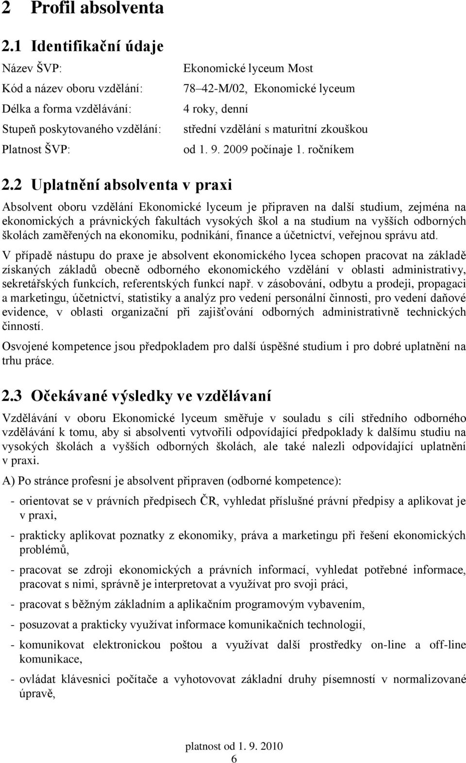 střední vzdělání s maturitní zkouškou od 1. 9. 2009 počínaje 1. ročníkem 2.