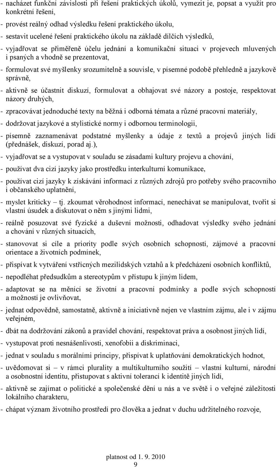 srozumitelně a souvisle, v písemné podobě přehledně a jazykově správně, - aktivně se účastnit diskuzí, formulovat a obhajovat své názory a postoje, respektovat názory druhých, - zpracovávat