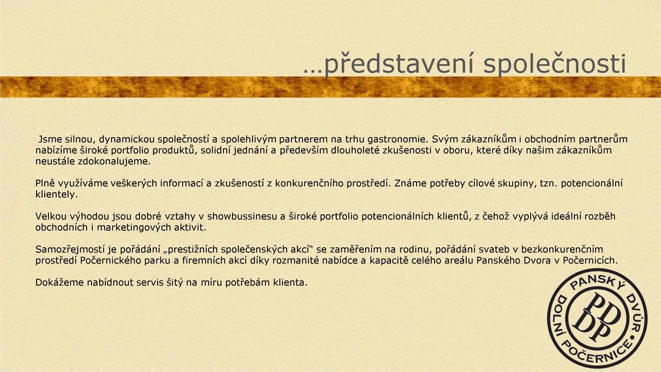 Plně využíváme veškerých informací a zkušeností z konkurenčního prostředí. Známe potřeby cílové skupiny, tzn. potencionální klientely.