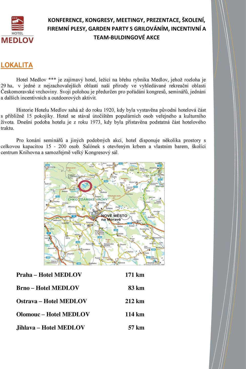 Historie Hotelu Medlov sahá až do roku 1920, kdy byla vystavěna původní hotelová část s přibližně 15 pokojíky. Hotel se stával útočištěm populárních osob veřejného a kulturního života.